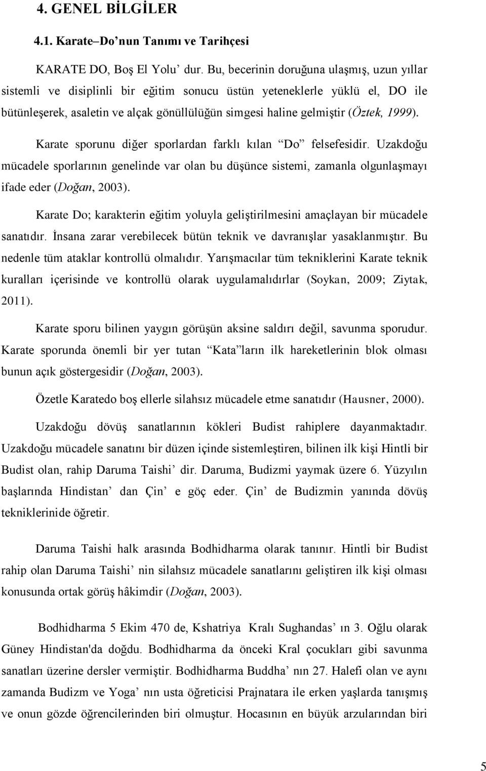 1999). Karate sporunu diğer sporlardan farklı kılan Do felsefesidir. Uzakdoğu mücadele sporlarının genelinde var olan bu düşünce sistemi, zamanla olgunlaşmayı ifade eder (Doğan, 2003).