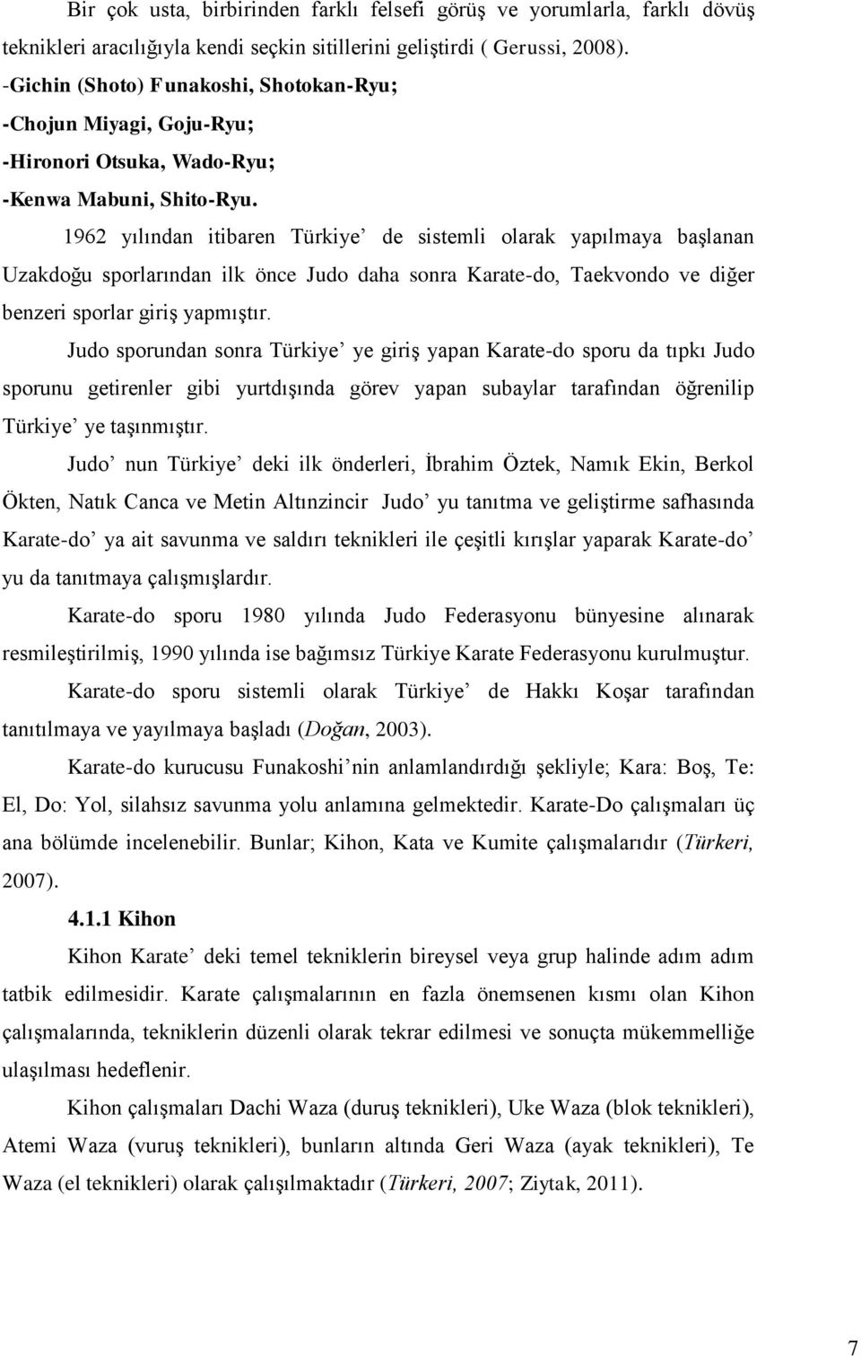 1962 yılından itibaren Türkiye de sistemli olarak yapılmaya başlanan Uzakdoğu sporlarından ilk önce Judo daha sonra Karate-do, Taekvondo ve diğer benzeri sporlar giriş yapmıştır.