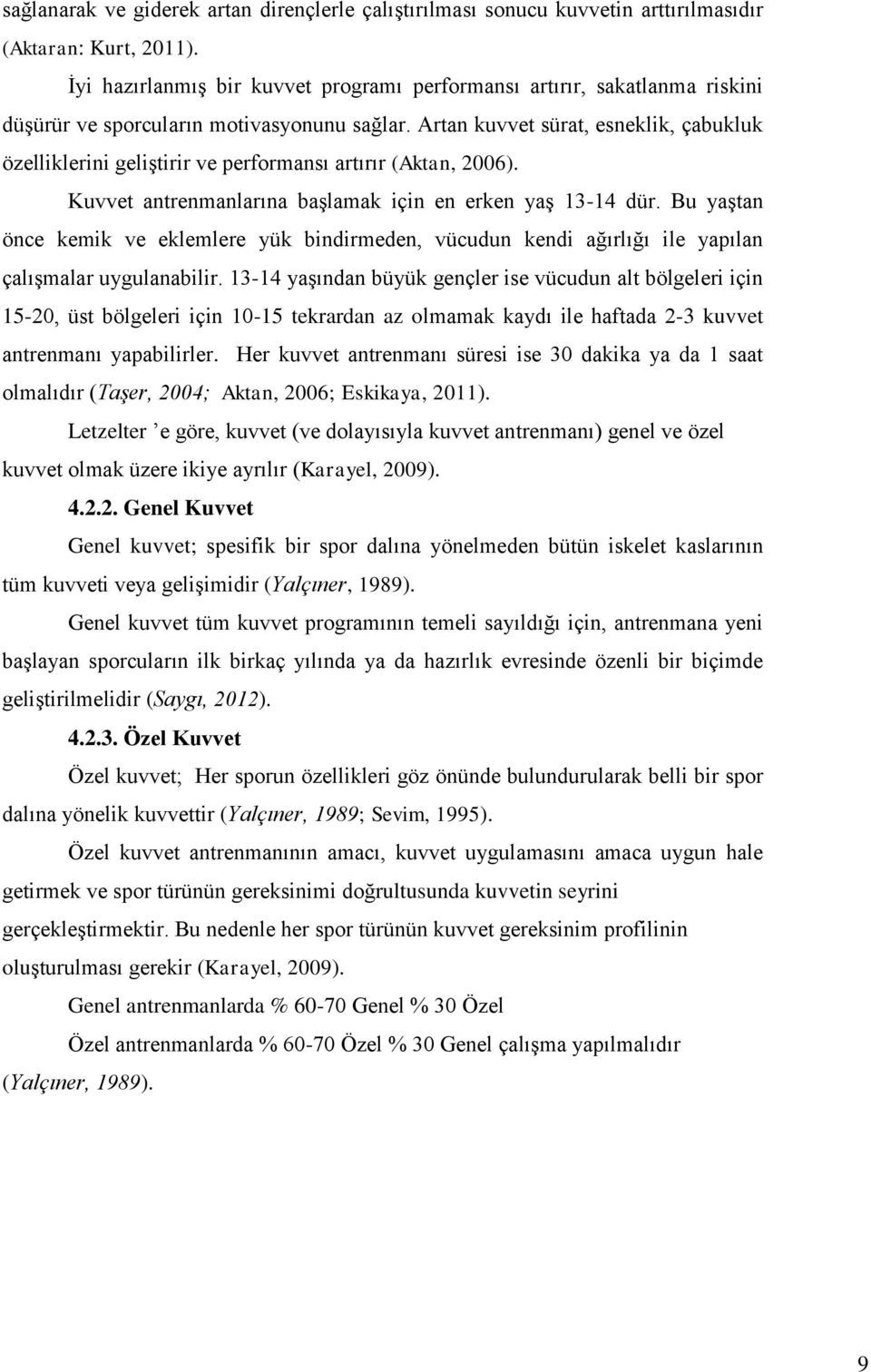 Artan kuvvet sürat, esneklik, çabukluk özelliklerini geliştirir ve performansı artırır (Aktan, 2006). Kuvvet antrenmanlarına başlamak için en erken yaş 13-14 dür.