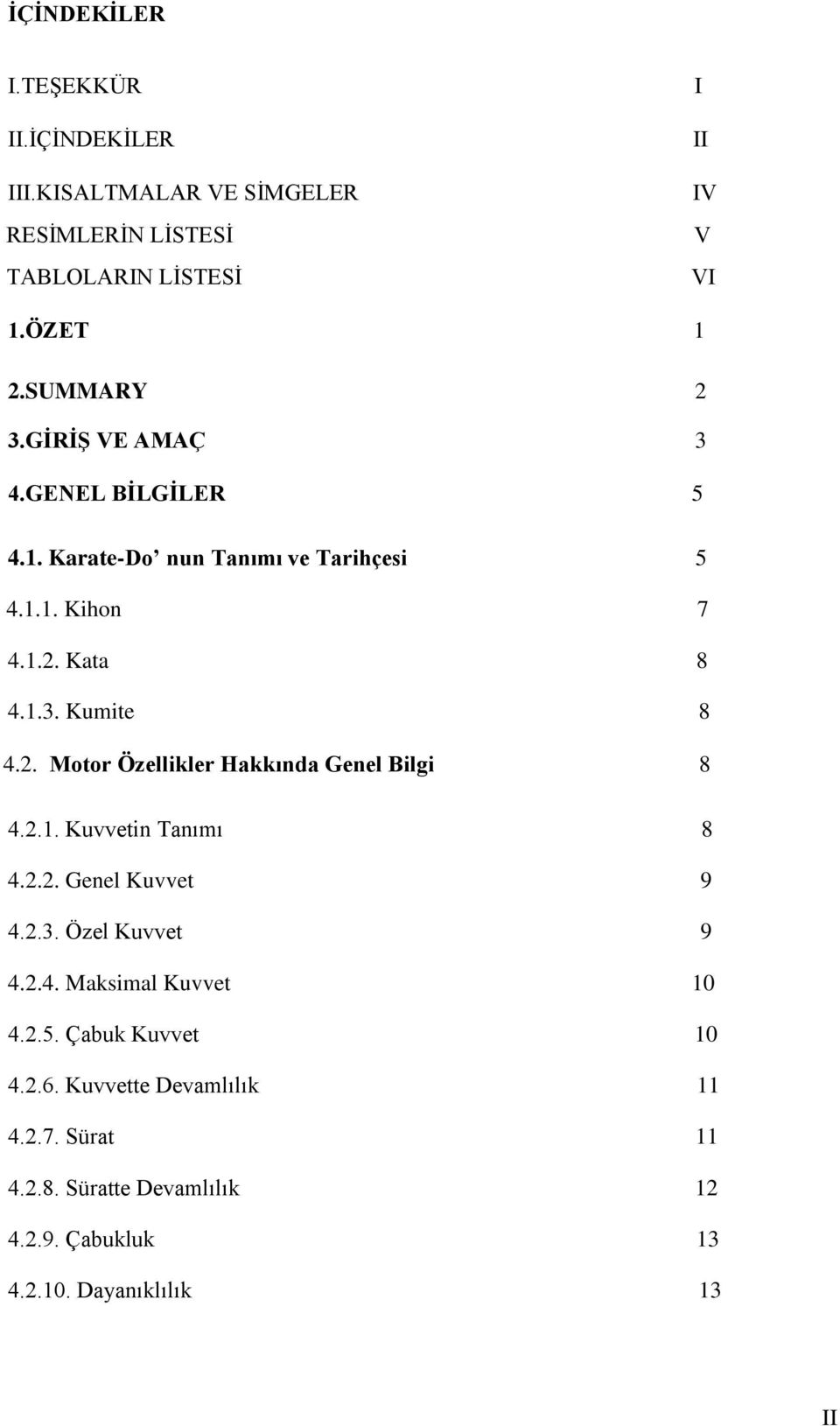 2. Motor Özellikler Hakkında Genel Bilgi 8 4.2.1. Kuvvetin Tanımı 8 4.2.2. Genel Kuvvet 9 4.2.3. Özel Kuvvet 9 4.2.4. Maksimal Kuvvet 10 4.