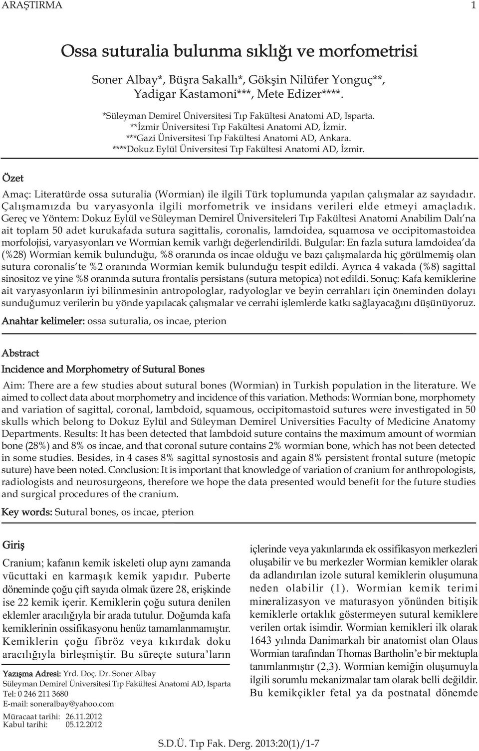 ****Dokuz Eylül Üniversitesi Týp Fakültesi Anatomi AD, Ýzmir. Özet Amaç: Literatürde ossa suturalia (Wormian) ile ilgili Türk toplumunda yapýlan çalýþmalar az sayýdadýr.