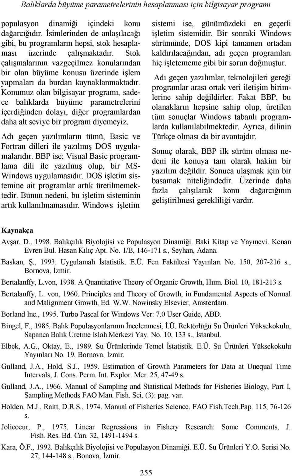 Stok çalışmalarıı vazgeçilmez koularıda bir ola büyüme kousu üzeride işlem yapmaları da burda kayaklamaktadır.