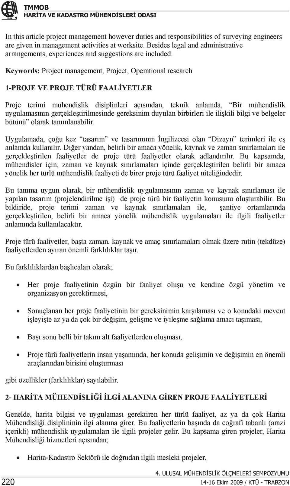 Keywords: Project management, Project, Operational research 1-PROJE VE PROJE TÜRÜ FAALYETLER Proje terimi mühendislik disiplinleri açsndan, teknik anlamda, Bir mühendislik uygulamasnn