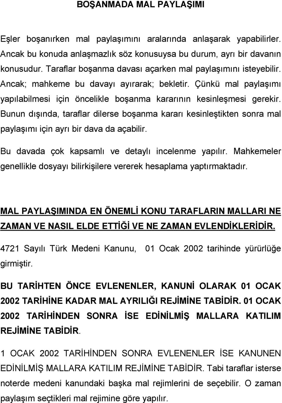 Bunun dışında, taraflar dilerse boşanma kararı kesinleştikten sonra mal paylaşımı için ayrı bir dava da açabilir. Bu davada çok kapsamlı ve detaylı incelenme yapılır.