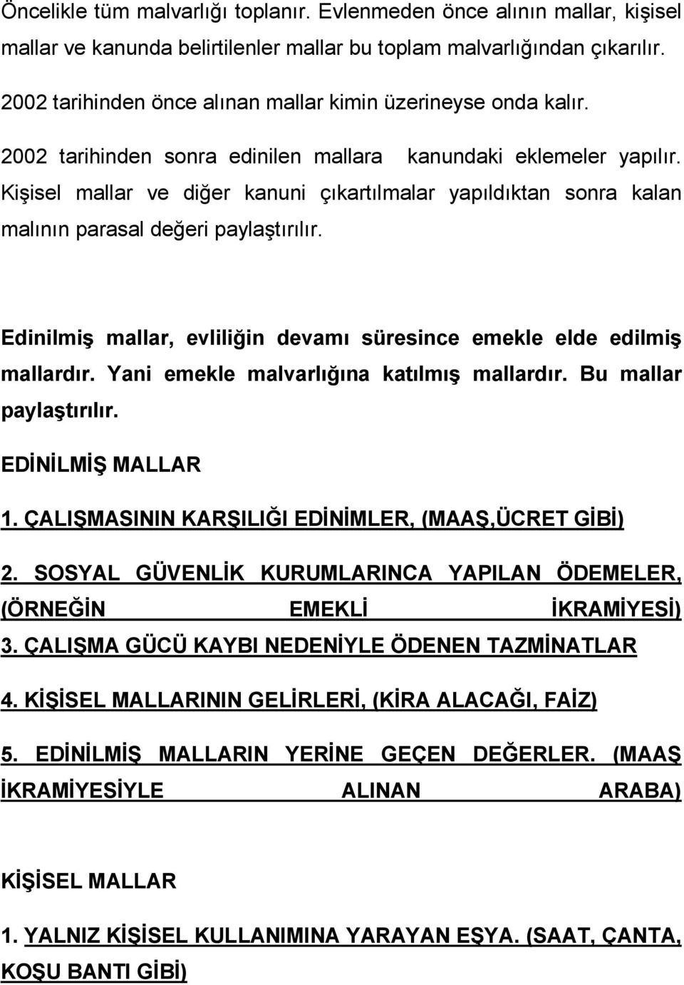 Kişisel mallar ve diğer kanuni çıkartılmalar yapıldıktan sonra kalan malının parasal değeri paylaştırılır. Edinilmiş mallar, evliliğin devamı süresince emekle elde edilmiş mallardır.