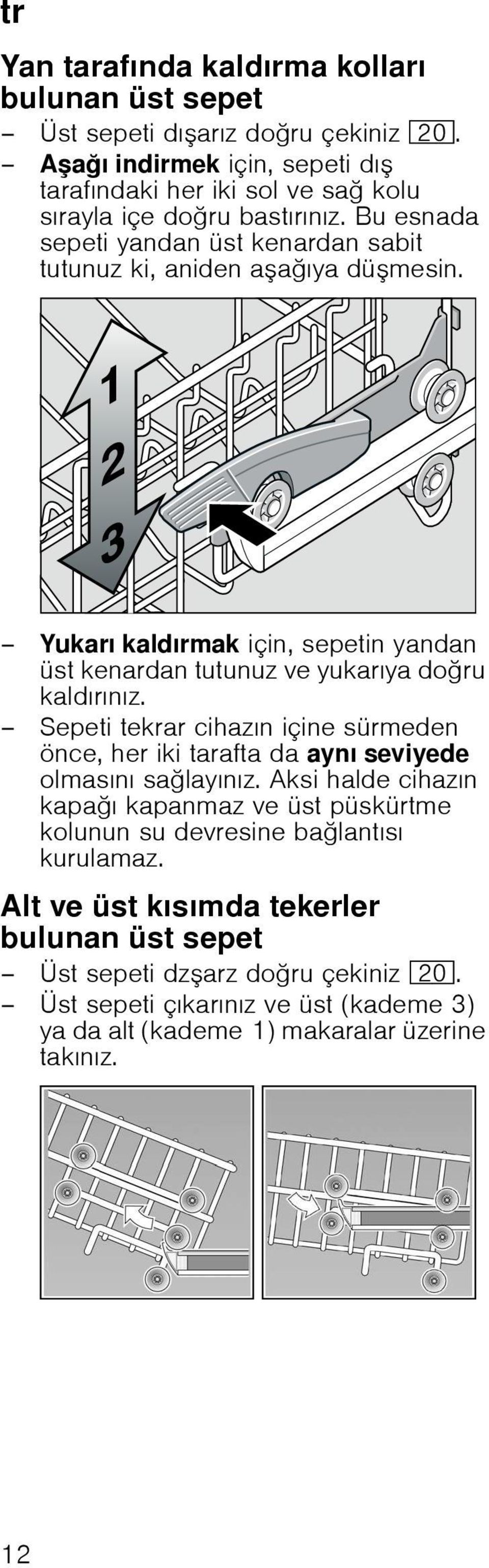 Yukarı kaldırmak için, sepetin yandan üst kenardan tutunuz ve yukarıya doru kaldırınız.