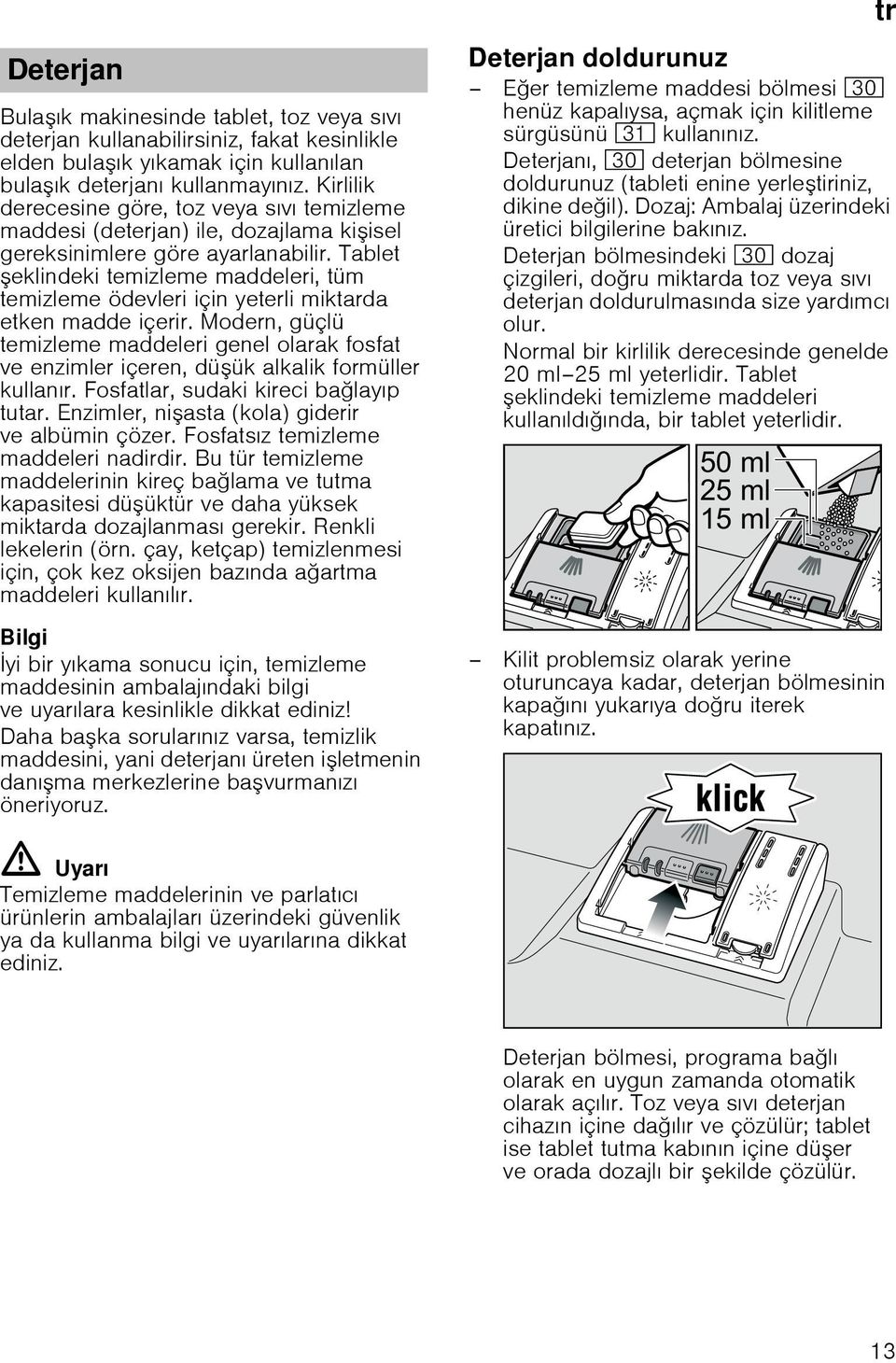 Tablet eklindeki temizleme maddeleri, tüm temizleme ödevleri için yeterli miktarda etken madde içerir.