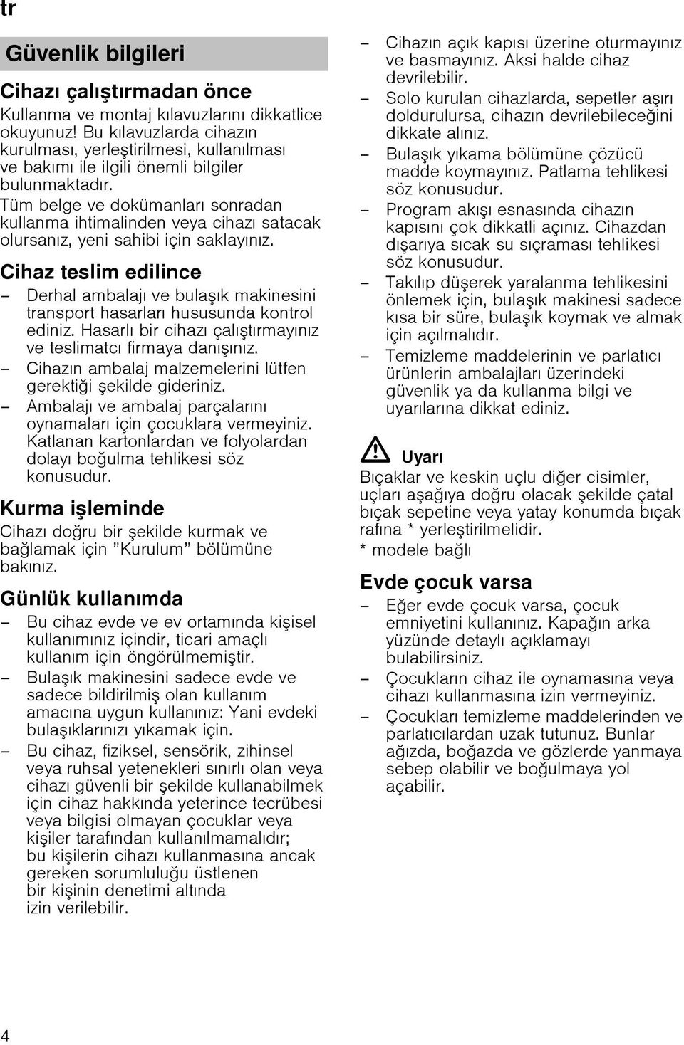 Tüm belge ve dokümanları sonradan kullanma ihtimalinden veya cihazı satacak olursanız, yeni sahibi için saklayınız.