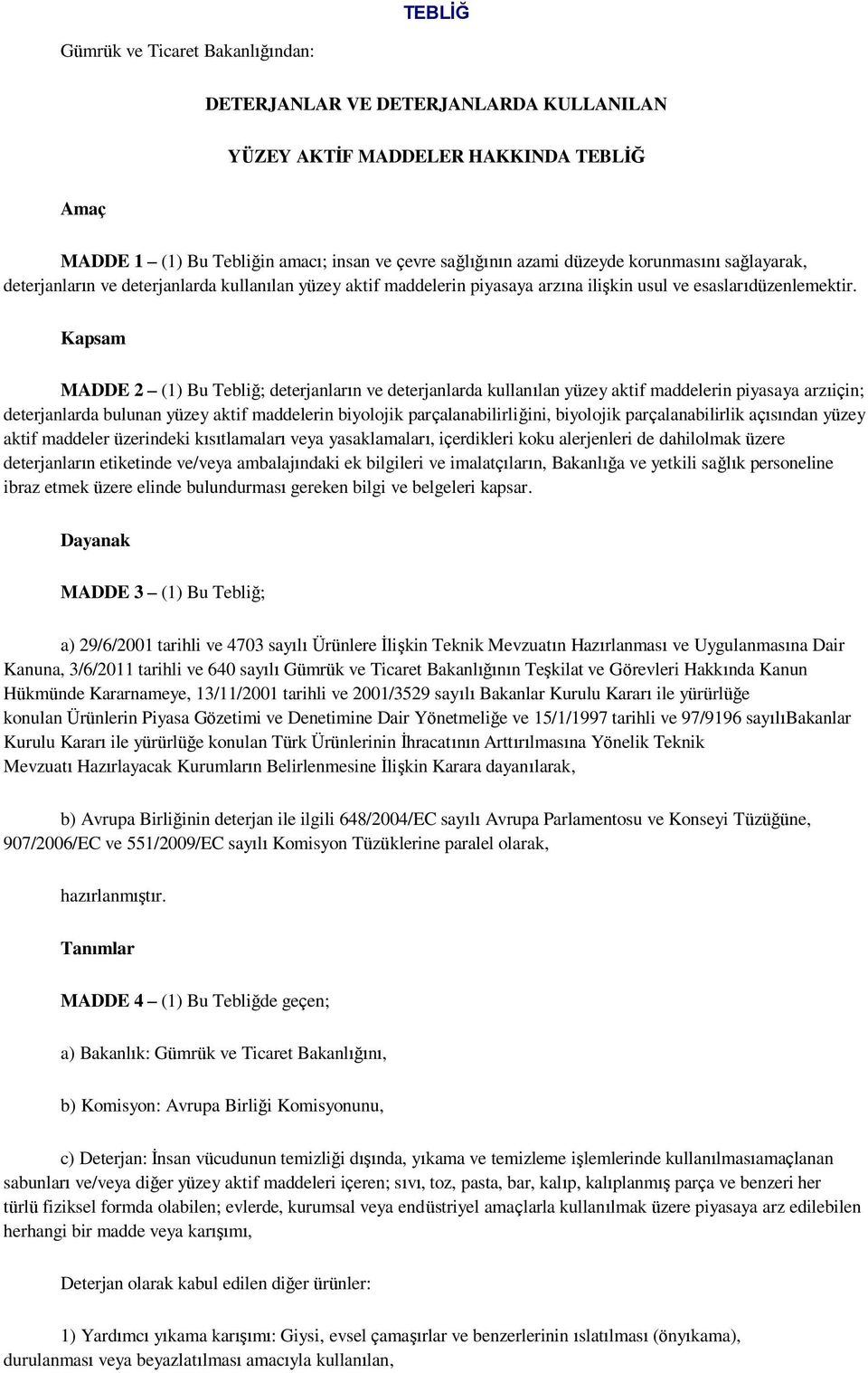 Kapsam MADDE 2 (1) Bu Tebliğ; deterjanların ve deterjanlarda kullanılan yüzey aktif maddelerin piyasaya arzıiçin; deterjanlarda bulunan yüzey aktif maddelerin biyolojik parçalanabilirliğini,