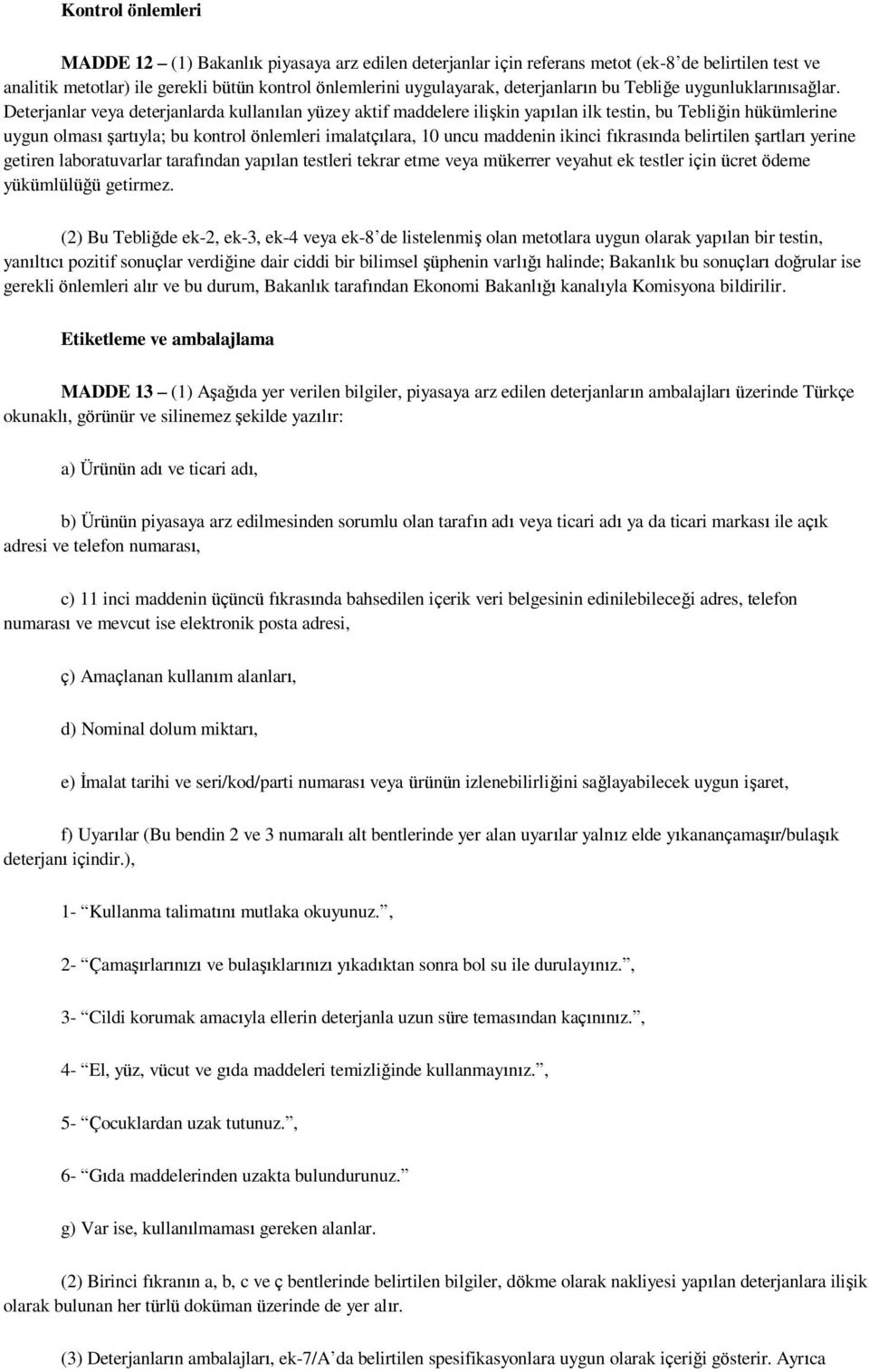 Deterjanlar veya deterjanlarda kullanılan yüzey aktif maddelere ilişkin yapılan ilk testin, bu Tebliğin hükümlerine uygun olması şartıyla; bu kontrol önlemleri imalatçılara, 10 uncu maddenin ikinci