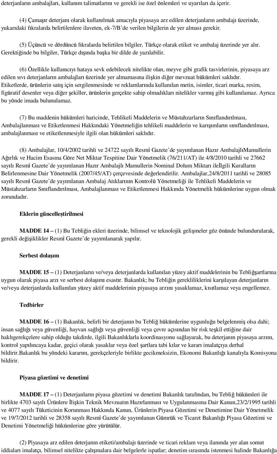 gerekir. (5) Üçüncü ve dördüncü fıkralarda belirtilen bilgiler, Türkçe olarak etiket ve ambalaj üzerinde yer alır. Gerektiğinde bu bilgiler, Türkçe dışında başka bir dilde de yazılabilir.