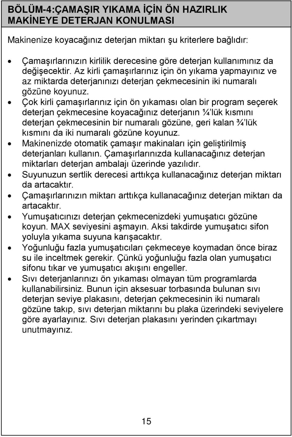 Çok kirli çamaşırlarınız için ön yıkaması olan bir program seçerek deterjan çekmecesine koyacağınız deterjanın ¼ lük kısmını deterjan çekmecesinin bir numaralı gözüne, geri kalan ¾ lük kısmını da iki