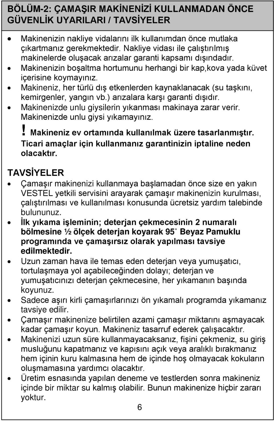 Makineniz, her türlü dış etkenlerden kaynaklanacak (su taşkını, kemirgenler, yangın vb.) arızalara karşı garanti dışıdır. Makinenizde unlu giysilerin yıkanması makinaya zarar verir.