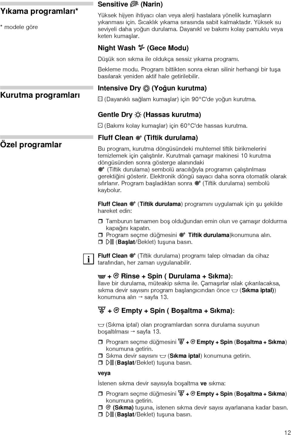 Night Wash S (Gece Modu) Düşük son sıkma ile oldukça sessiz yıkama programı. Bekleme modu. Program bittikten sonra ekran silinir herhangi bir tuşa basılarak yeniden aktif hale getirilebilir.