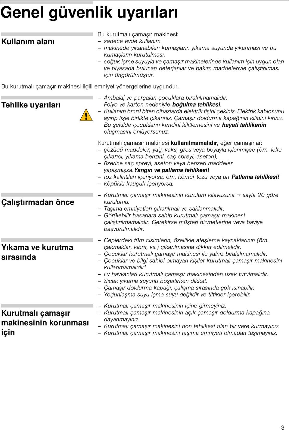 Bu kurutmalı çamaşır makinesi ilgili emniyet yönergelerine uygundur. Tehlike uyarıları Ambalaj ve parçaları çocuklara bırakılmamalıdır. Folyo ve karton nedeniyle boğulma tehlikesi.