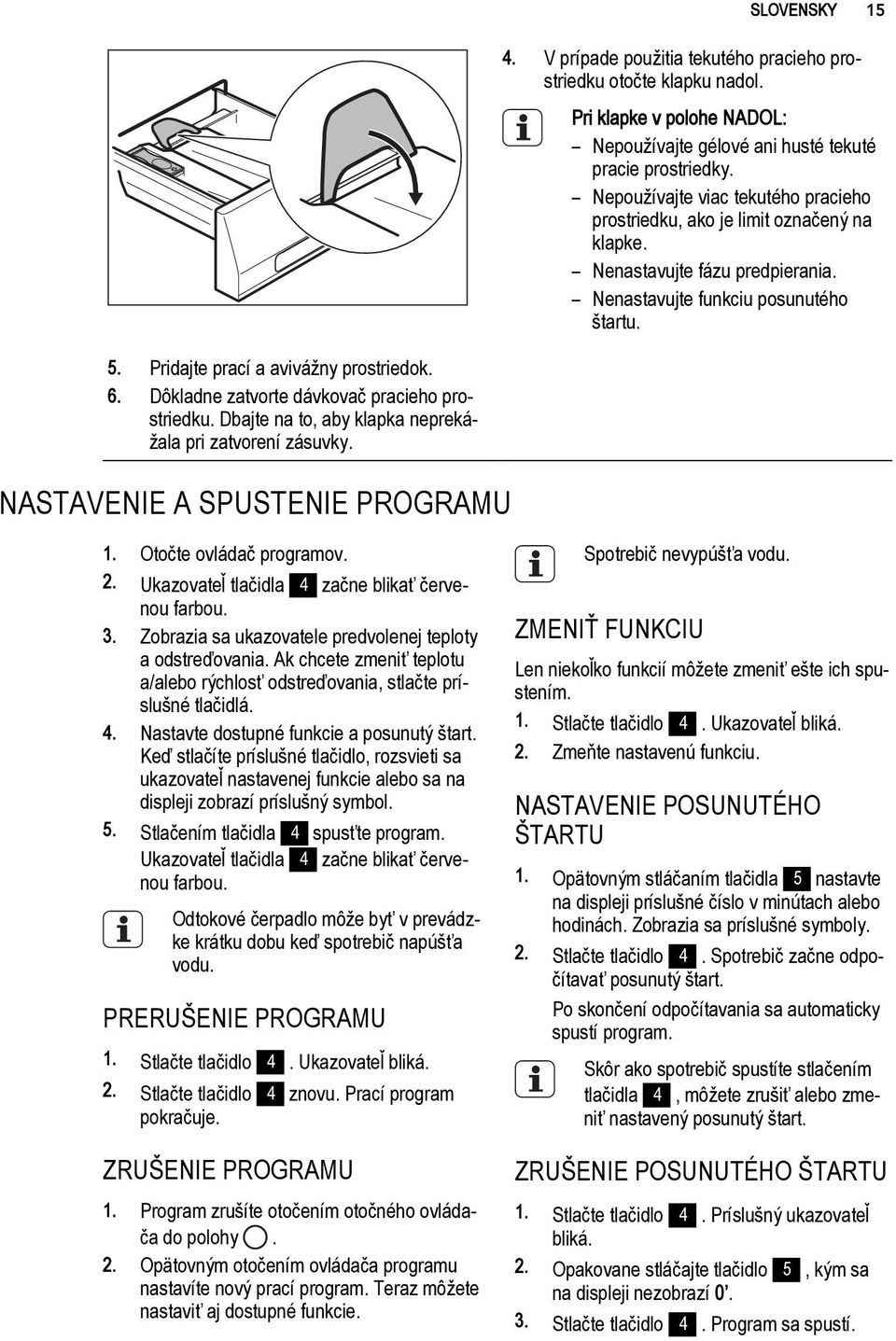 Dôkladne zatvorte dávkovač pracieho prostriedku. Dbajte na to, aby klapka neprekážala pri zatvorení zásuvky. NASTAVENIE A SPUSTENIE PROGRAMU 1. Otočte ovládač programov. 2.