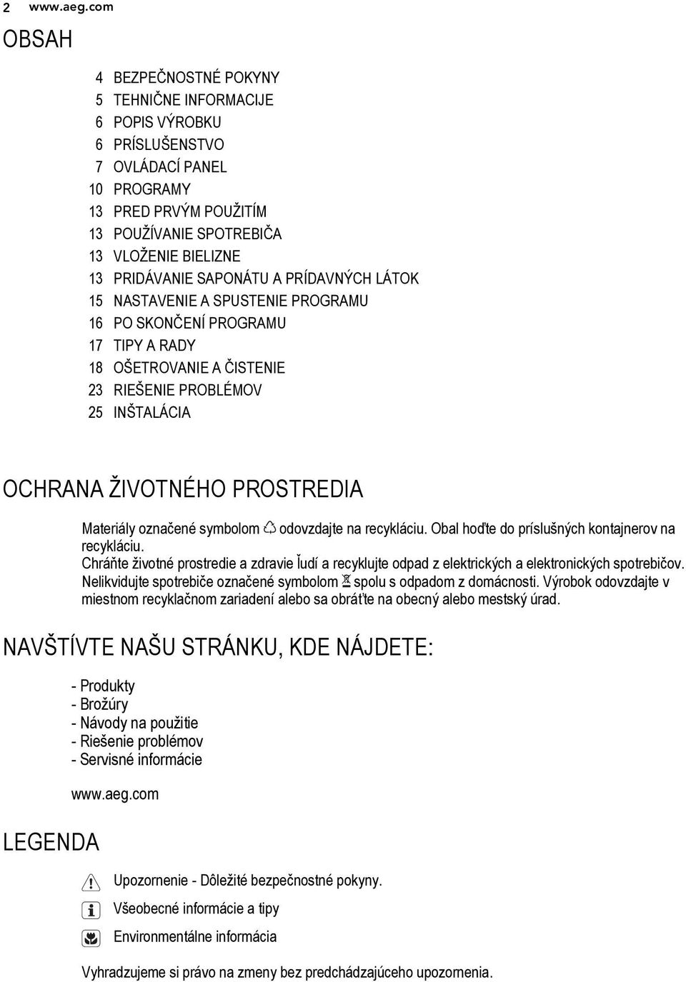 SAPONÁTU A PRÍDAVNÝCH LÁTOK 15 NASTAVENIE A SPUSTENIE PROGRAMU 16 PO SKONČENÍ PROGRAMU 17 TIPY A RADY 18 OŠETROVANIE A ČISTENIE 23 RIEŠENIE PROBLÉMOV 25 INŠTALÁCIA OCHRANA ŽIVOTNÉHO PROSTREDIA