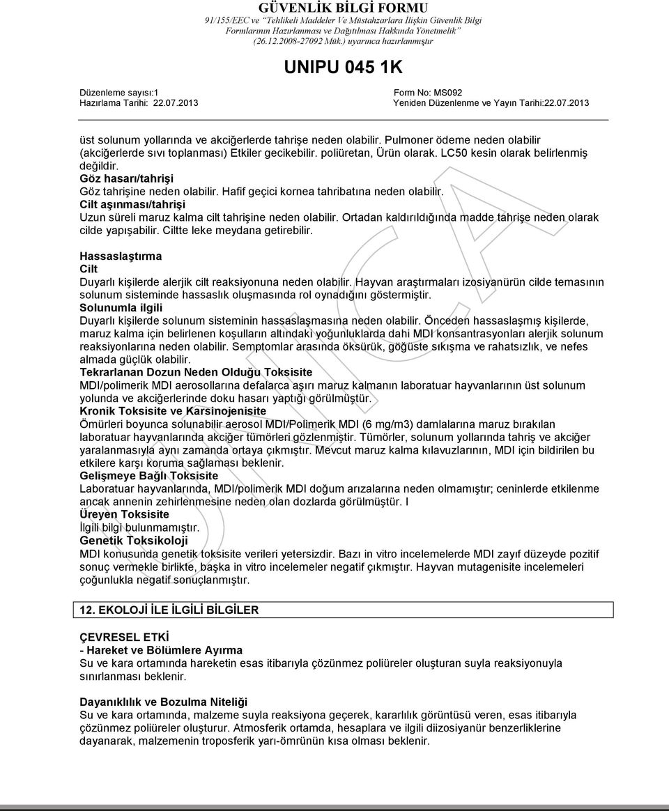 Cilt aşınması/tahrişi Uzun süreli maruz kalma cilt tahrişine neden olabilir. Ortadan kaldırıldığında madde tahrişe neden olarak cilde yapışabilir. Ciltte leke meydana getirebilir.