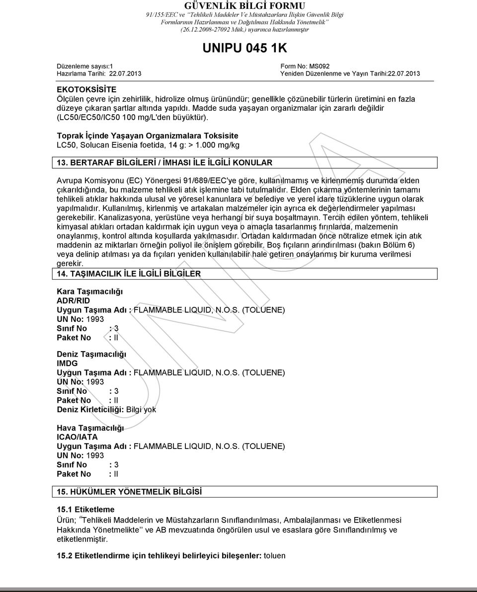 BERTARAF BİLGİLERİ / İMHASI İLE İLGİLİ KONULAR Avrupa Komisyonu (EC) Yönergesi 91/689/EEC'ye göre, kullanılmamış ve kirlenmemiş durumda elden çıkarıldığında, bu malzeme tehlikeli atık işlemine tabi