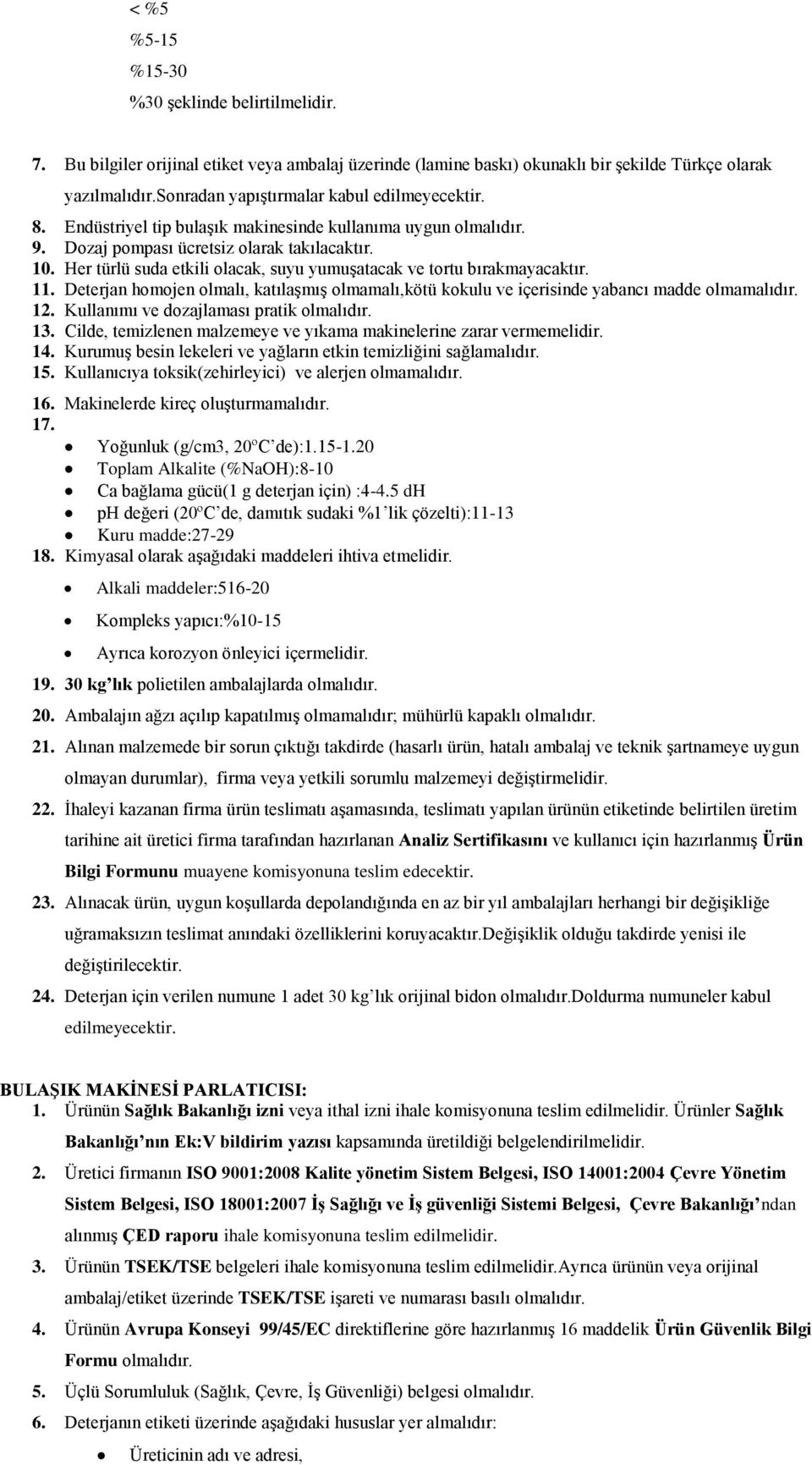 Deterjan homojen olmalı, katılaşmış olmamalı,kötü kokulu ve içerisinde yabancı madde olmamalıdır. 12. Kullanımı ve dozajlaması pratik olmalıdır. 13.