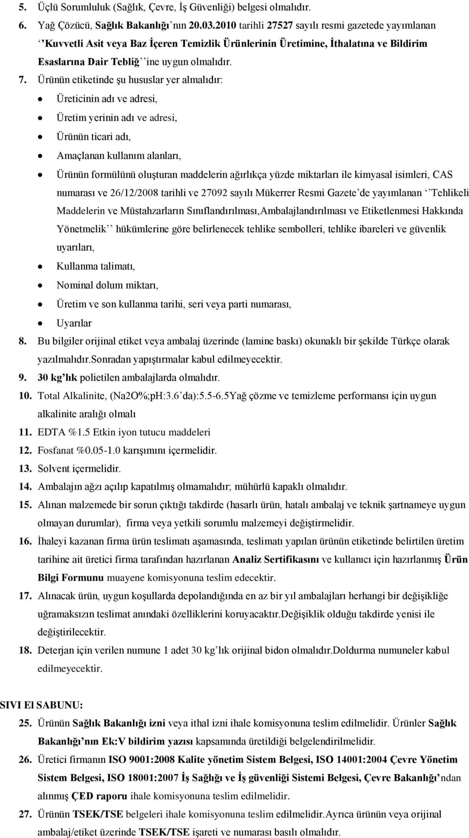 Ürünün etiketinde şu hususlar yer almalıdır: Üreticinin adı ve adresi, Üretim yerinin adı ve adresi, Ürünün ticari adı, Amaçlanan kullanım alanları, Ürünün formülünü oluşturan maddelerin ağırlıkça