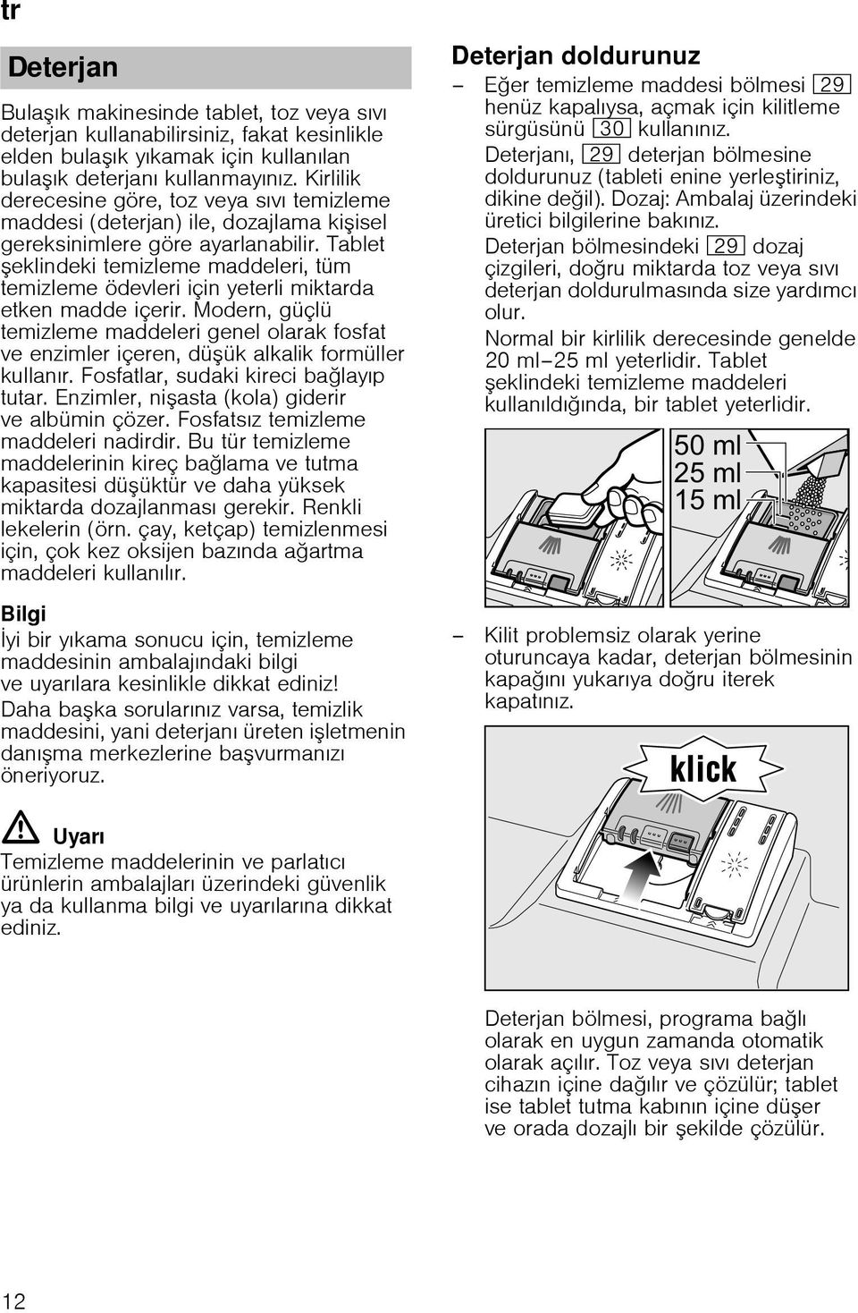 Tablet eklindeki temizleme maddeleri, tüm temizleme ödevleri için yeterli miktarda etken madde içerir.