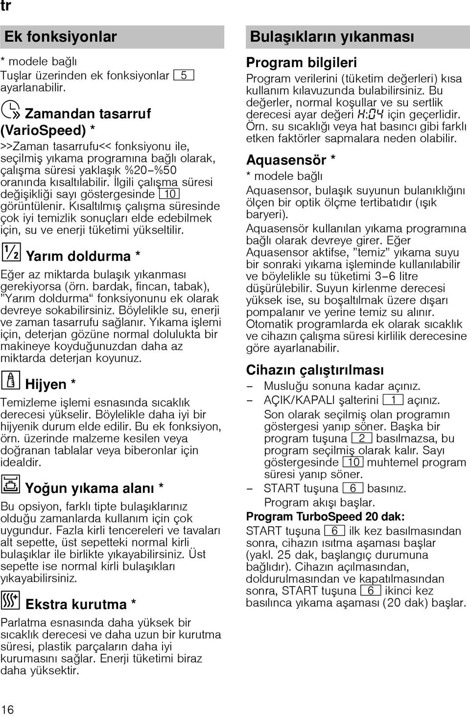 lgili çalıma süresi deiiklii sayı göstergesinde )" görüntülenir. Kısaltılmı çalıma süresinde çok iyi temizlik sonuçları elde edebilmek için, su ve enerji tüketimi yükseltilir.