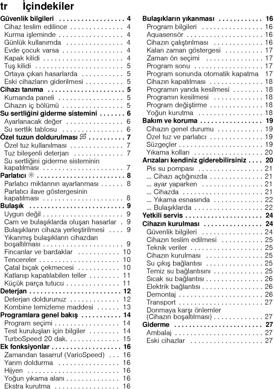 ................ 5 Cihazın iç bölümü................ 5 Su sertliini giderme sistemini....... 6 Ayarlanacak deer............... 6 Su sertlik tablosu................ 6 Özel tuzun doldurulması $.