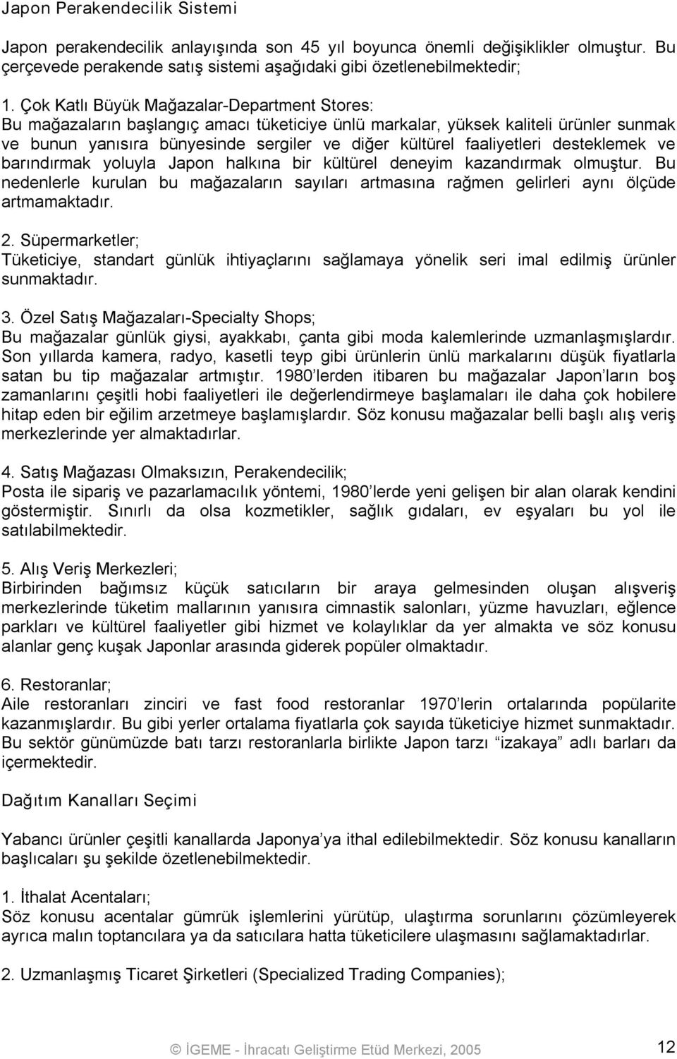 faaliyetleri desteklemek ve barındırmak yoluyla Japon halkına bir kültürel deneyim kazandırmak olmuştur.