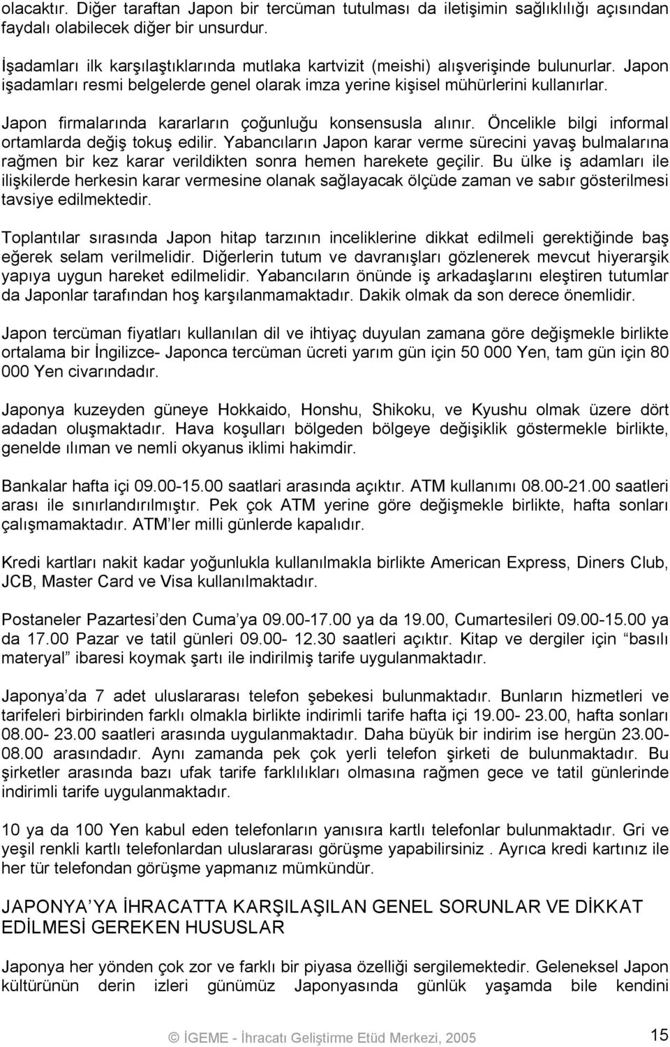 Japon firmalarında kararların çoğunluğu konsensusla alınır. Öncelikle bilgi informal ortamlarda değiş tokuş edilir.