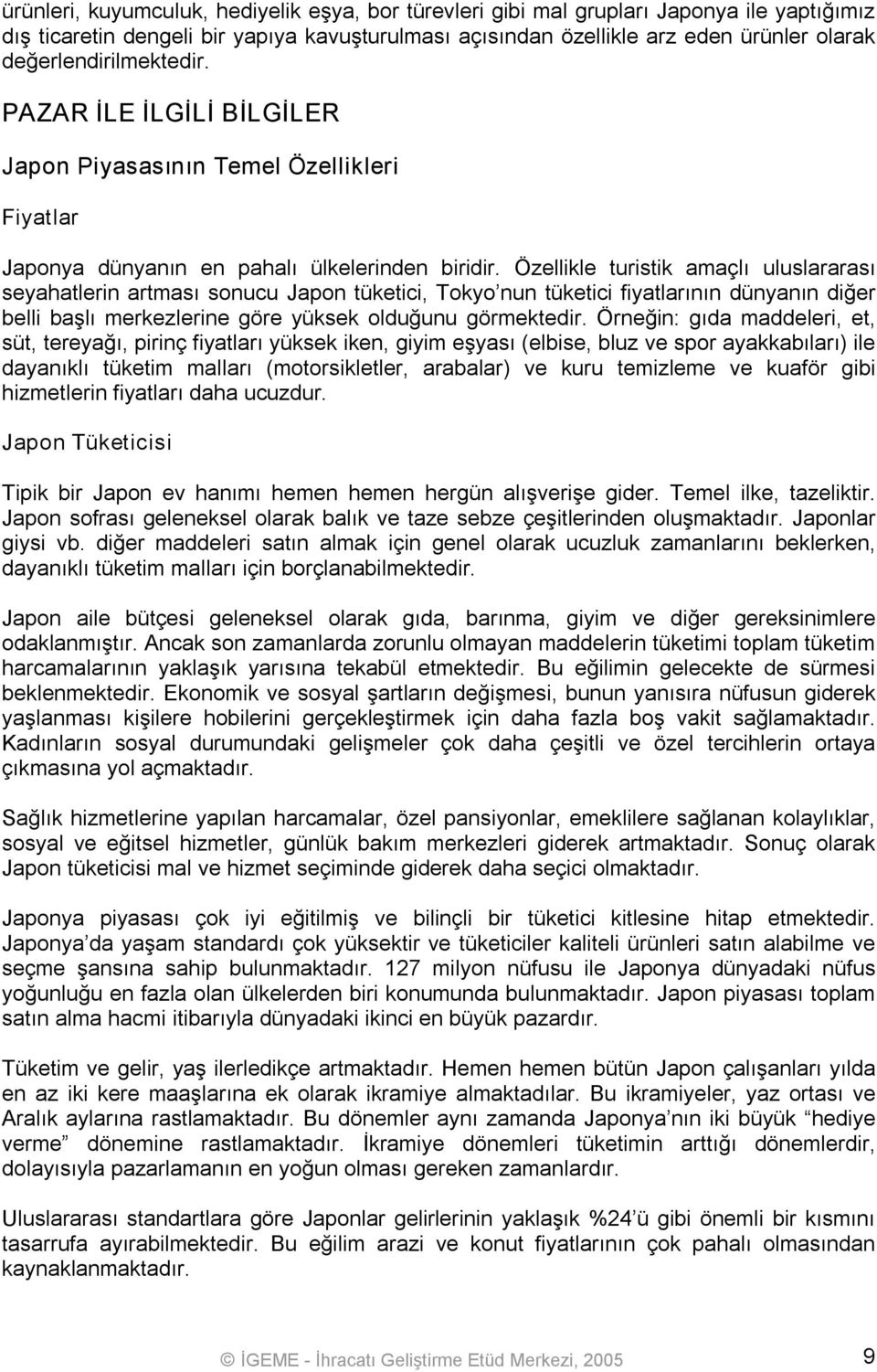 Özellikle turistik amaçlı uluslararası seyahatlerin artması sonucu Japon tüketici, Tokyo nun tüketici fiyatlarının dünyanın diğer belli başlı merkezlerine göre yüksek olduğunu görmektedir.