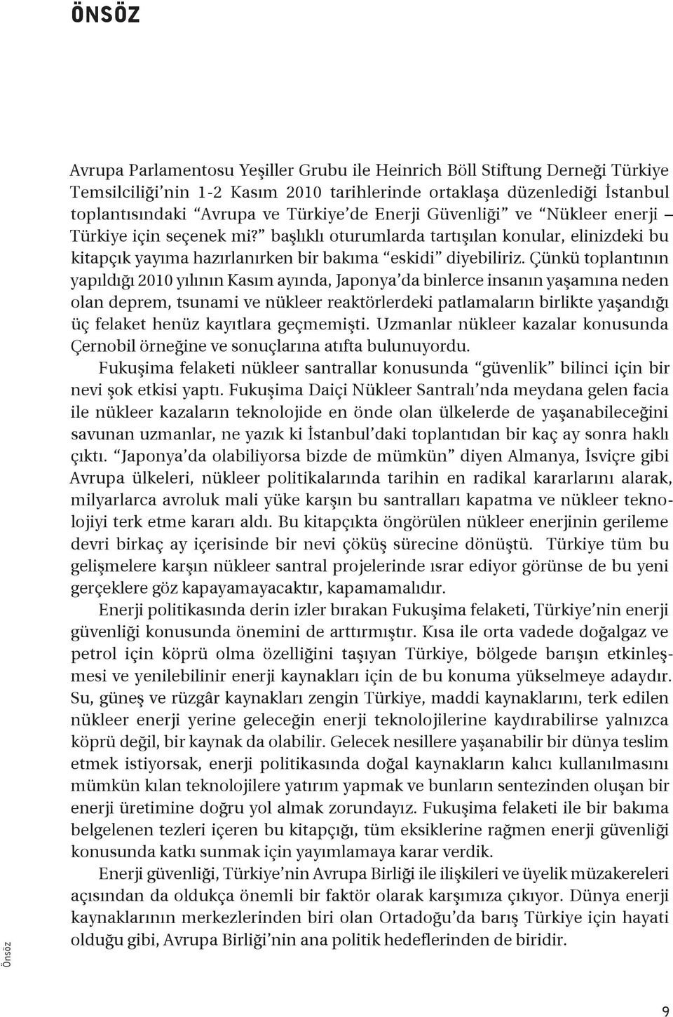 Çünkü toplantının yapıldığı 2010 yılının Kasım ayında, Japonya da binlerce insanın yaşamına neden olan deprem, tsunami ve nükleer reaktörlerdeki patlamaların birlikte yaşandığı üç felaket henüz