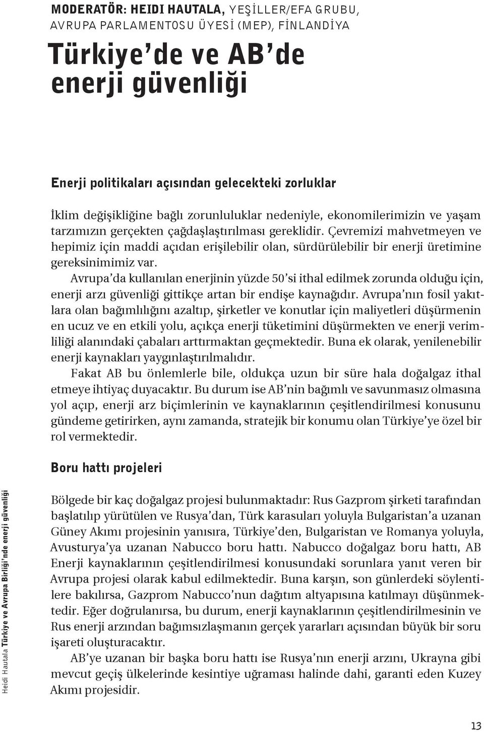 Çevremizi mahvetmeyen ve hepimiz için maddi açıdan erişilebilir olan, sürdürülebilir bir enerji üretimine gereksinimimiz var.