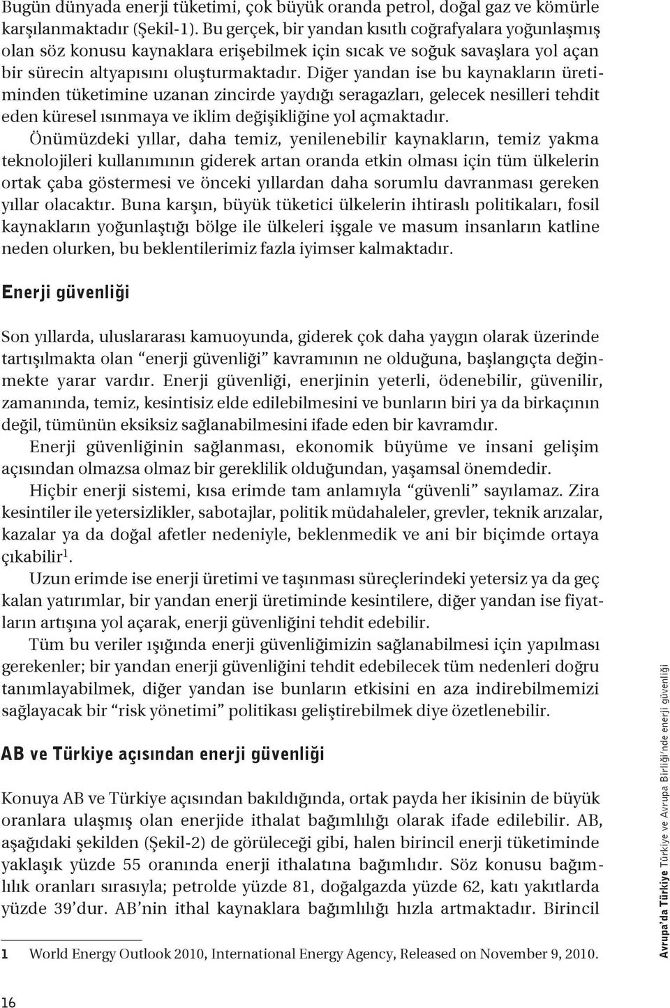 Diğer yandan ise bu kaynakların üretiminden tüketimine uzanan zincirde yaydığı seragazları, gelecek nesilleri tehdit eden küresel ısınmaya ve iklim değişikliğine yol açmaktadır.