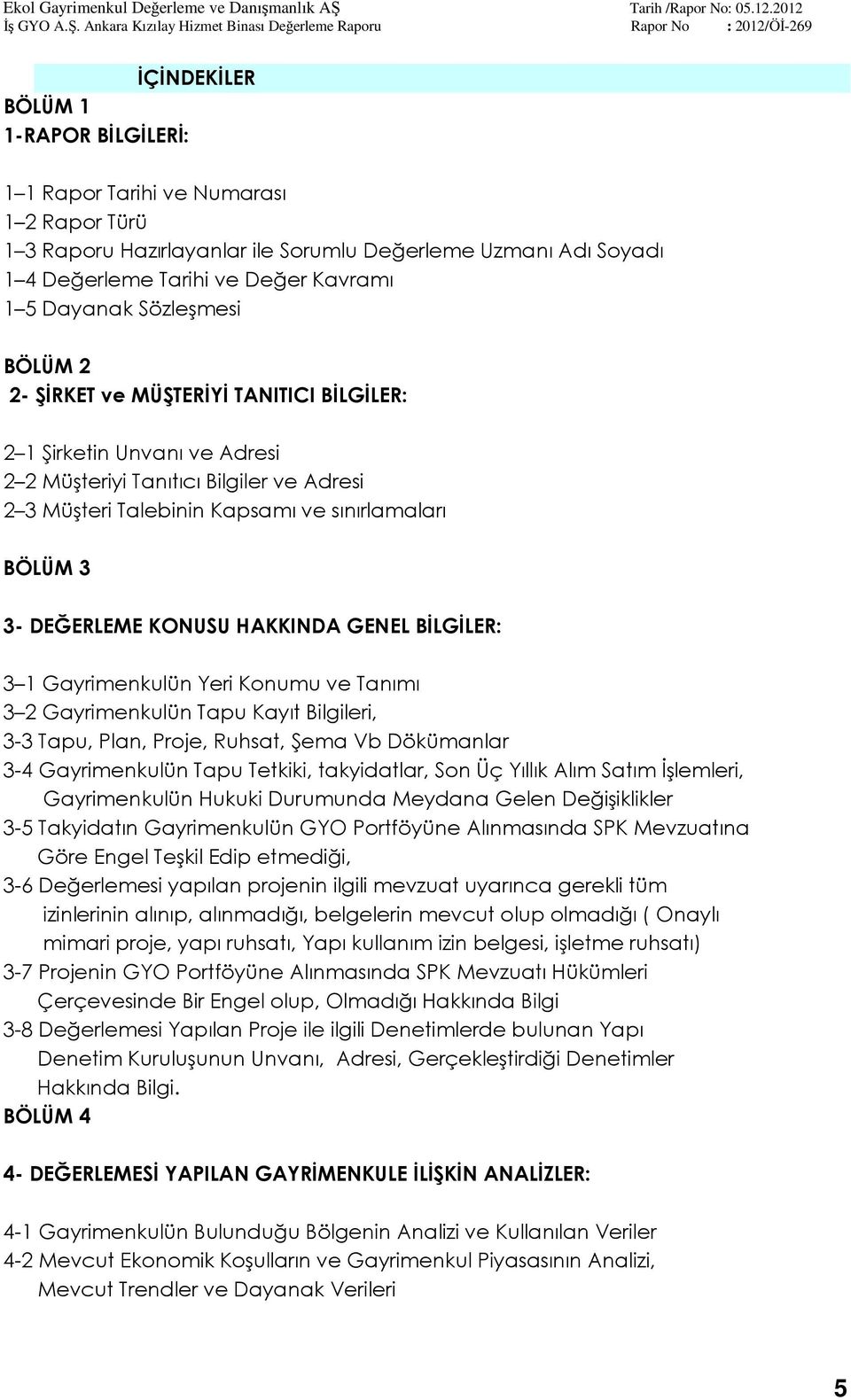 DEĞERLEME KONUSU HAKKINDA GENEL BİLGİLER: 3 1 Gayrimenkulün Yeri Konumu ve Tanımı 3 2 Gayrimenkulün Tapu Kayıt Bilgileri, 3-3 Tapu, Plan, Proje, Ruhsat, Şema Vb Dökümanlar 3-4 Gayrimenkulün Tapu