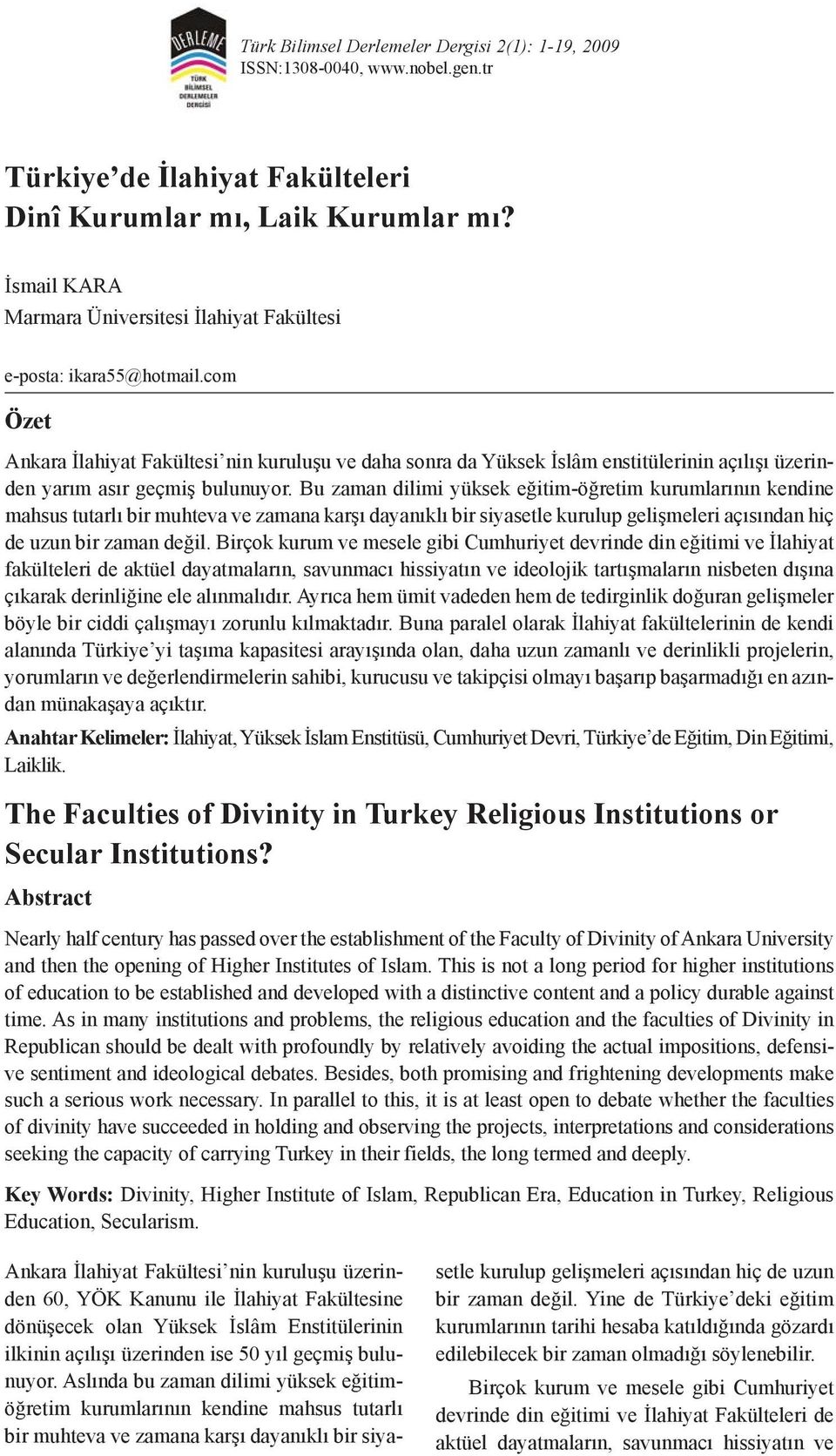 com Özet Ankara İlahiyat Fakültesi nin kuruluşu ve daha sonra da Yüksek İslâm enstitülerinin açılışı üzerinden yarım asır geçmiş bulunuyor.