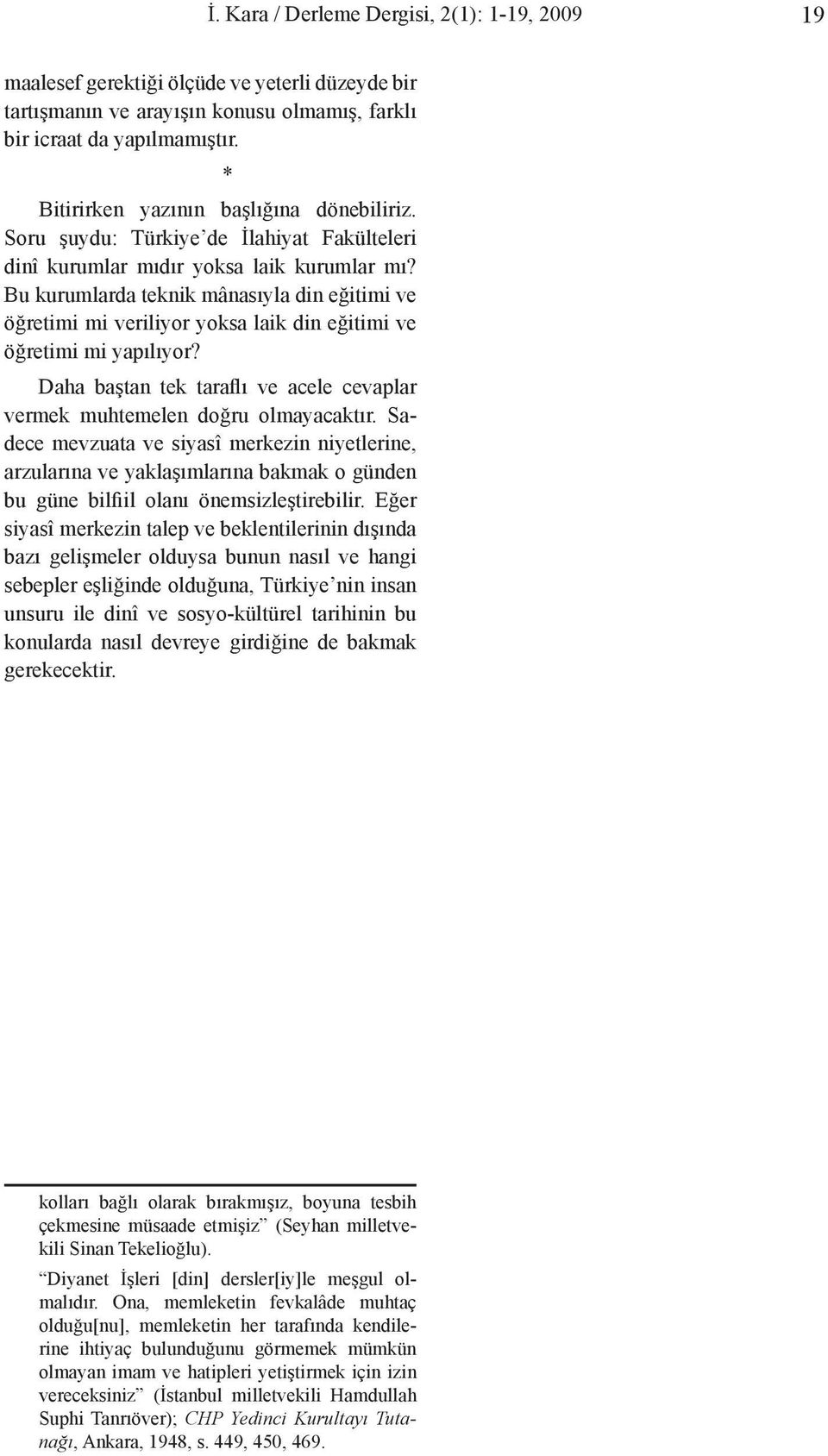 Bu kurumlarda teknik mânasıyla din eğitimi ve öğretimi mi veriliyor yoksa laik din eğitimi ve öğretimi mi yapılıyor? Daha baştan tek taraflı ve acele cevaplar vermek muhtemelen doğru olmayacaktır.