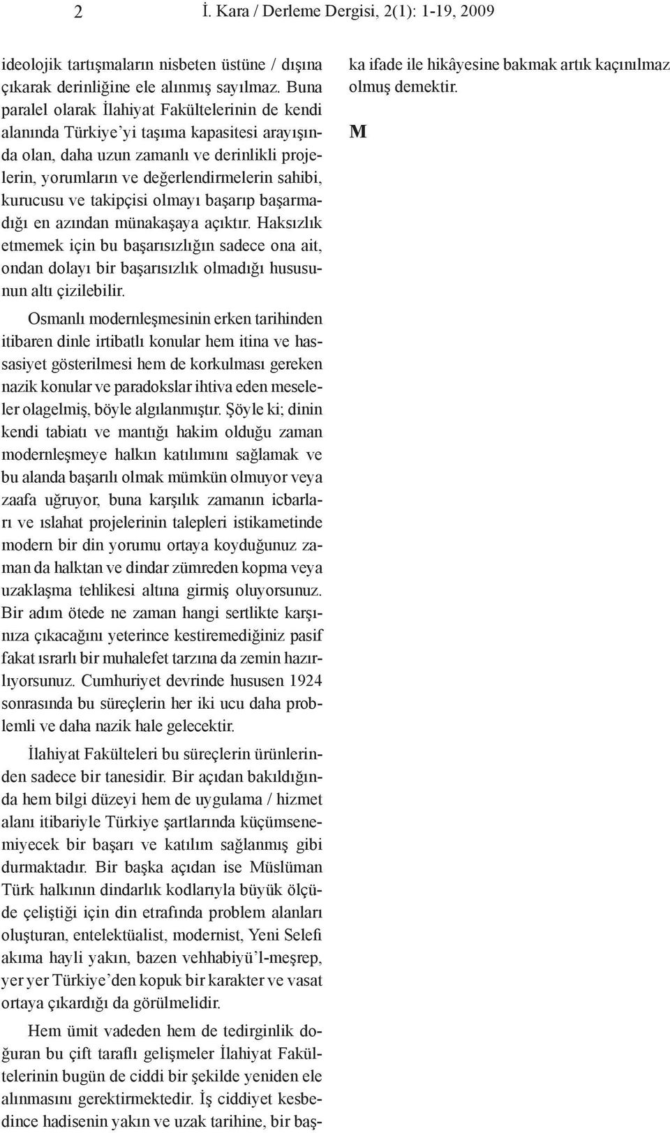 kurucusu ve takipçisi olmayı başarıp başarmadığı en azından münakaşaya açıktır.