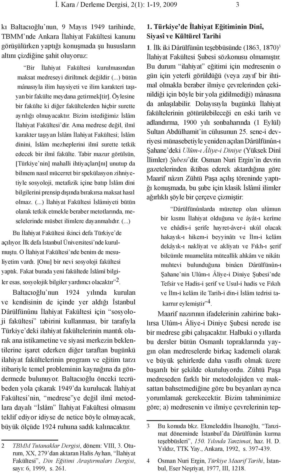 Öylesine bir fakülte ki diğer fakültelerden hiçbir surette ayrılığı olmayacaktır. Bizim istediğimiz İslâm İlahiyat Fakültesi dir.