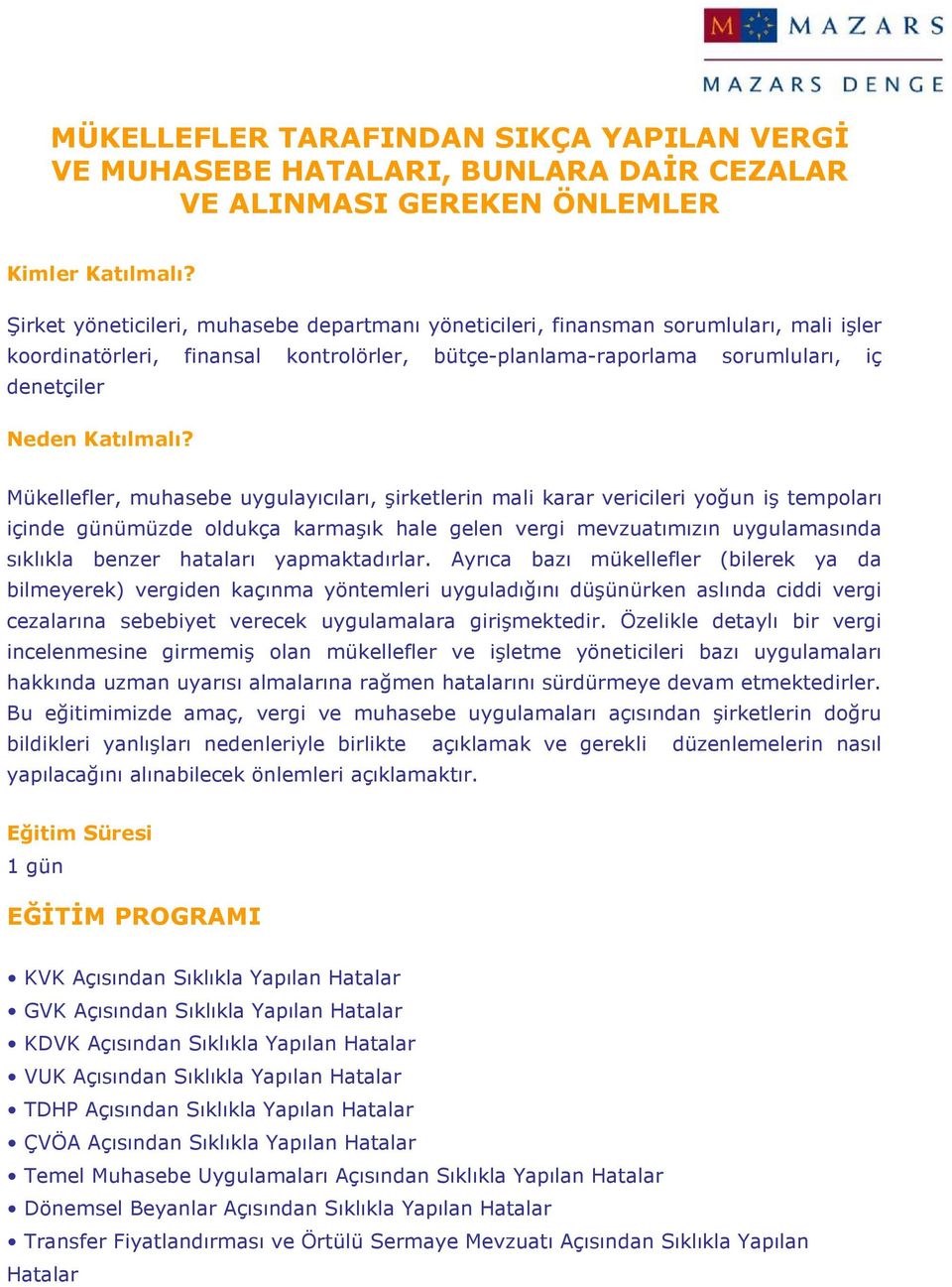 muhasebe uygulayıcıları, şirketlerin mali karar vericileri yoğun iş tempoları içinde günümüzde oldukça karmaşık hale gelen vergi mevzuatımızın uygulamasında sıklıkla benzer hataları yapmaktadırlar.