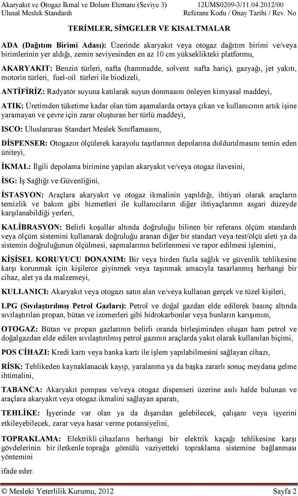 AKARYAKIT: Benzin türleri, nafta (hammadde, solvent nafta hariç), gazyağı, jet yakıtı, motorin türleri, fuel-oil türleri ile biodizeli, ANTİFİRİZ: Radyatör suyuna katılarak suyun donmasını önleyen