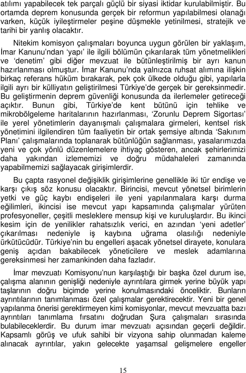 Nitekim komisyon çalışmaları boyunca uygun görülen bir yaklaşım, İmar Kanunu ndan yapı ile ilgili bölümün çıkarılarak tüm yönetmelikleri ve denetim gibi diğer mevzuat ile bütünleştirilmiş bir ayrı