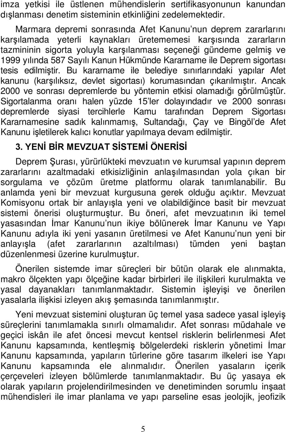 yılında 587 Sayılı Kanun Hükmünde Kararname ile Deprem sigortası tesis edilmiştir.