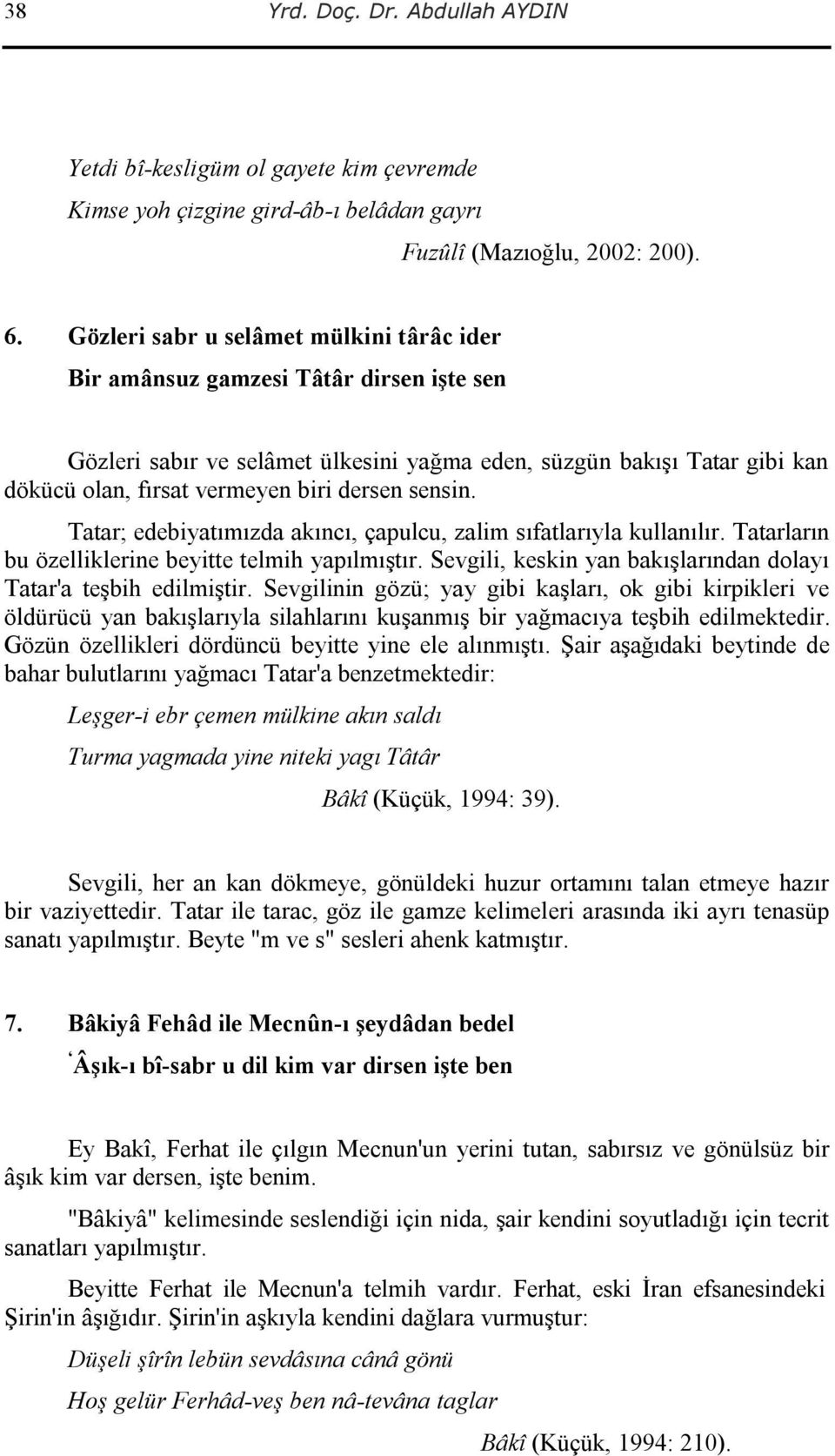 sensin. Tatar; edebiyatımızda akıncı, çapulcu, zalim sıfatlarıyla kullanılır. Tatarların bu özelliklerine beyitte telmih yapılmıştır.