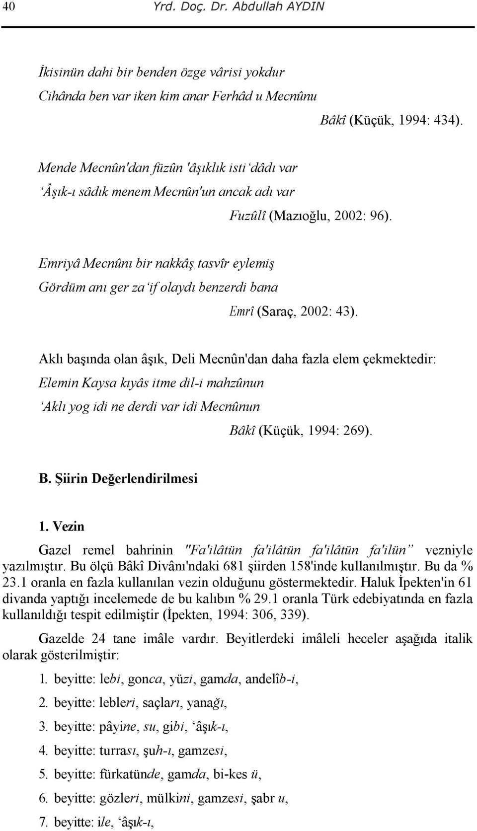 Emriyâ Mecnûnı bir nakkâş tasvîr eylemiş Gördüm anı ger za if olaydı benzerdi bana Emrî (Saraç, 2002: 43).