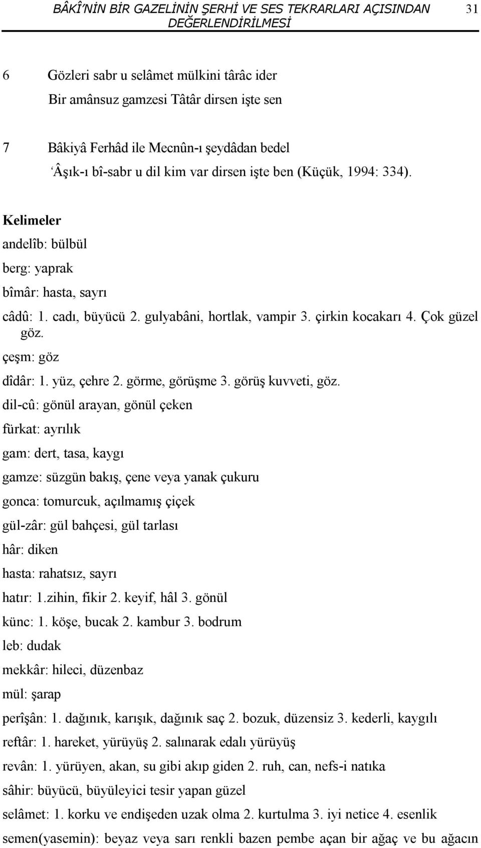 çirkin kocakarı 4. Çok güzel göz. çeşm: göz dîdâr: 1. yüz, çehre 2. görme, görüşme 3. görüş kuvveti, göz.