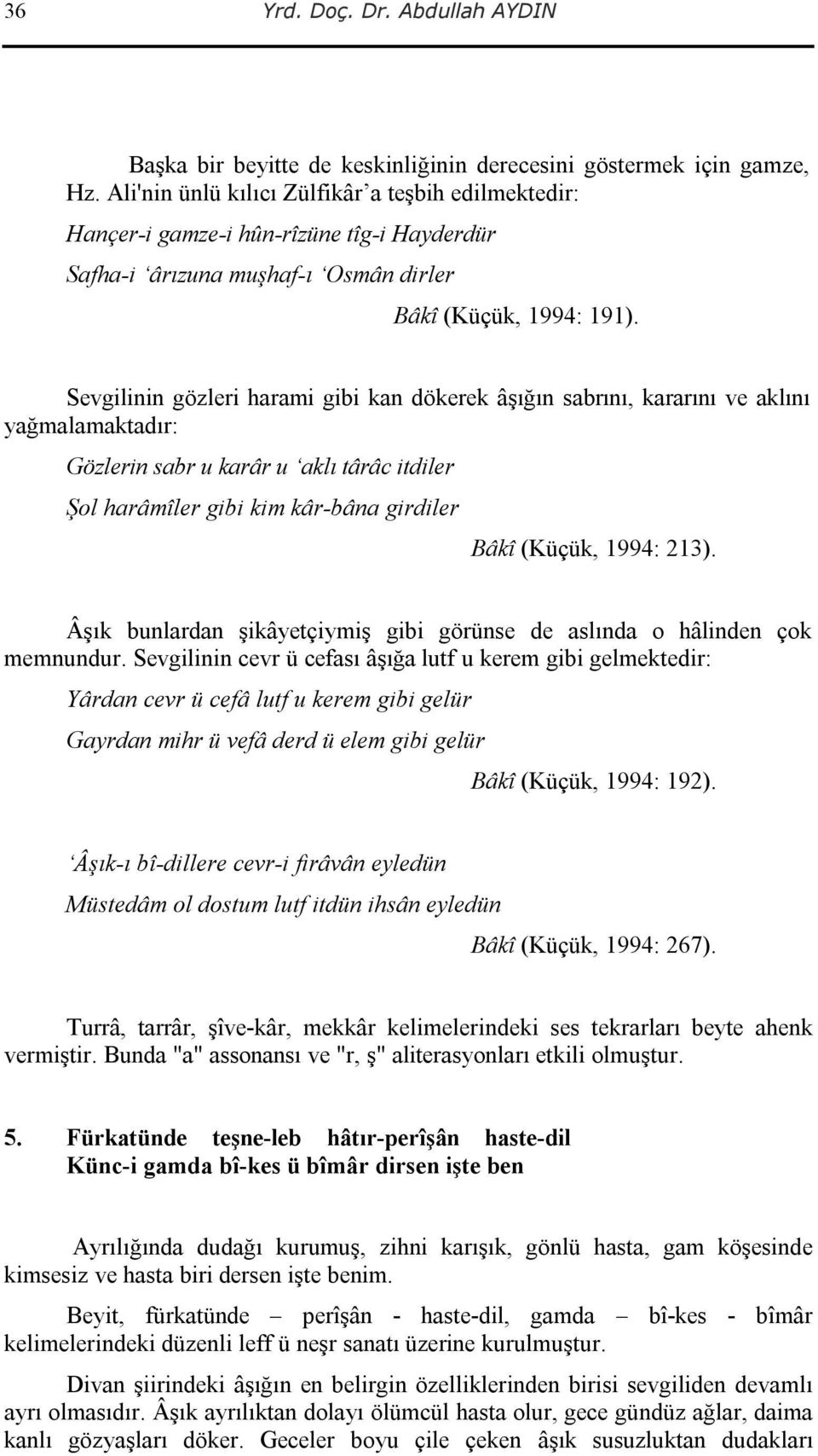 Sevgilinin gözleri harami gibi kan dökerek âşığın sabrını, kararını ve aklını yağmalamaktadır: Gözlerin sabr u karâr u aklı târâc itdiler Şol harâmîler gibi kim kâr-bâna girdiler Bâkî (Küçük, 1994: