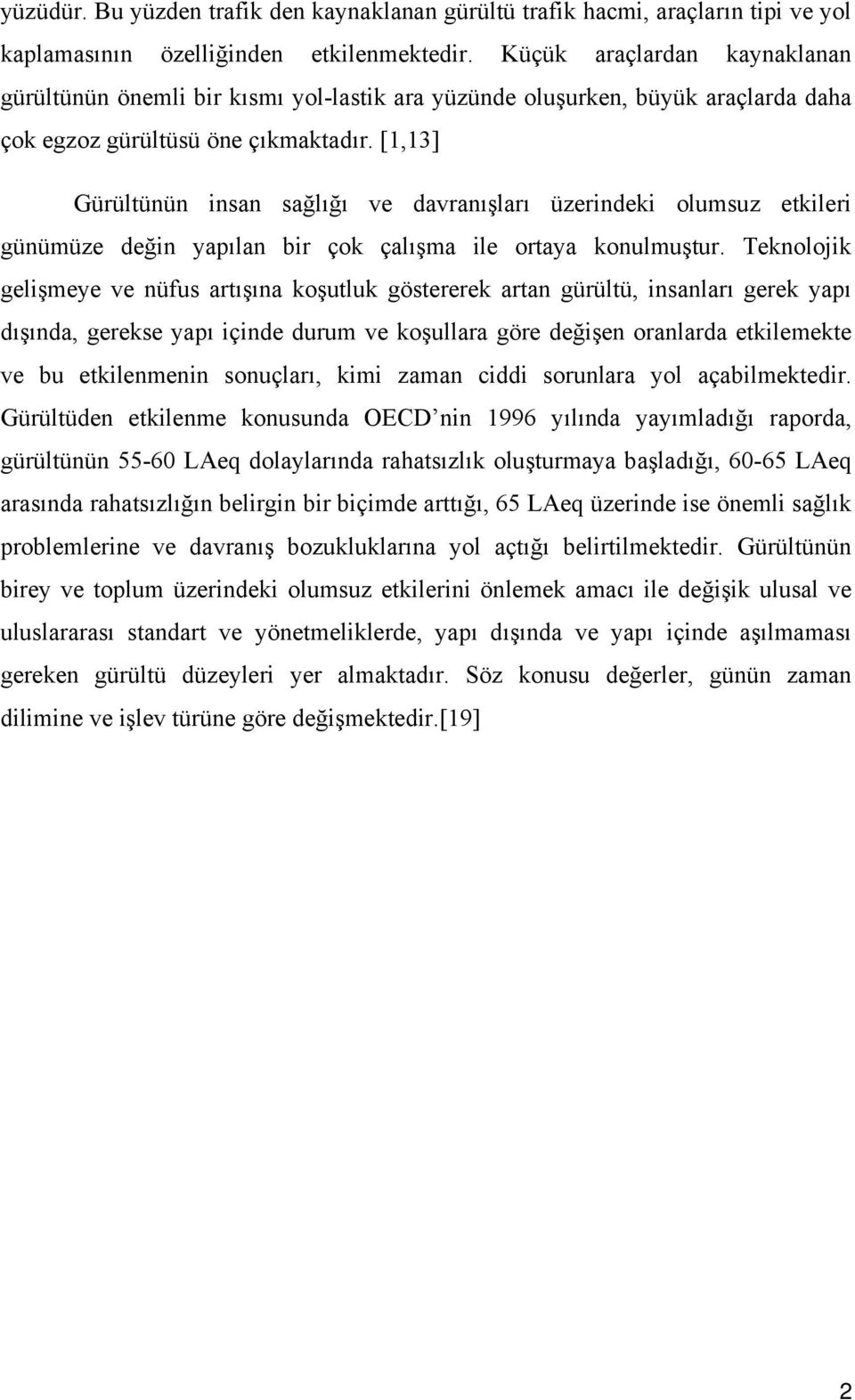 [1,13] Gürültünün insan sağlığı ve davranışları üzerindeki olumsuz etkileri günümüze değin yapılan bir çok çalışma ile ortaya konulmuştur.