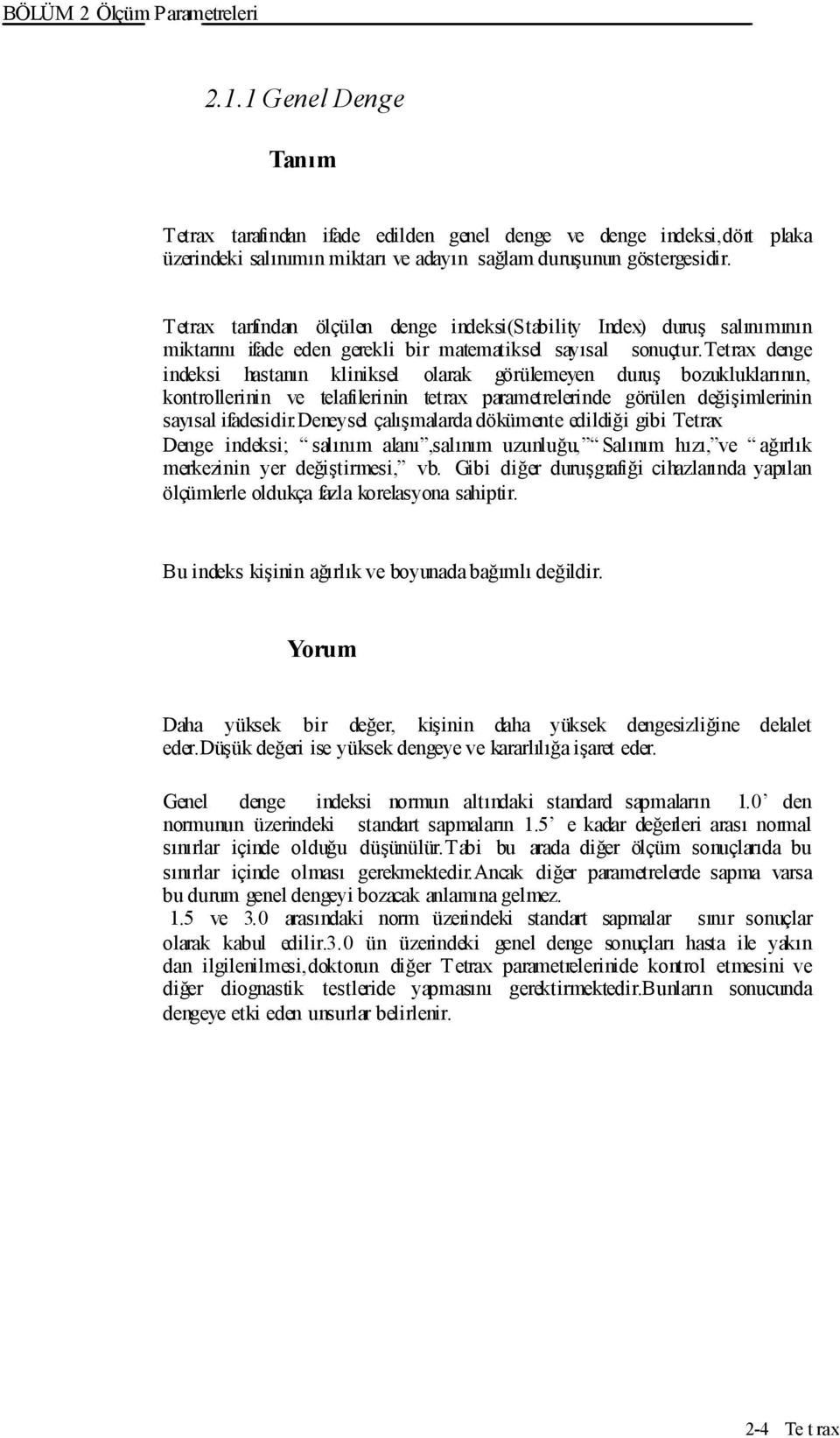 tetrax denge indeksi hastanın kliniksel olarak görülemeyen duruş bozukluklarının, kontrollerinin ve telafilerinin tetrax parametrelerinde görülen değişimlerinin sayısal ifadesidir.