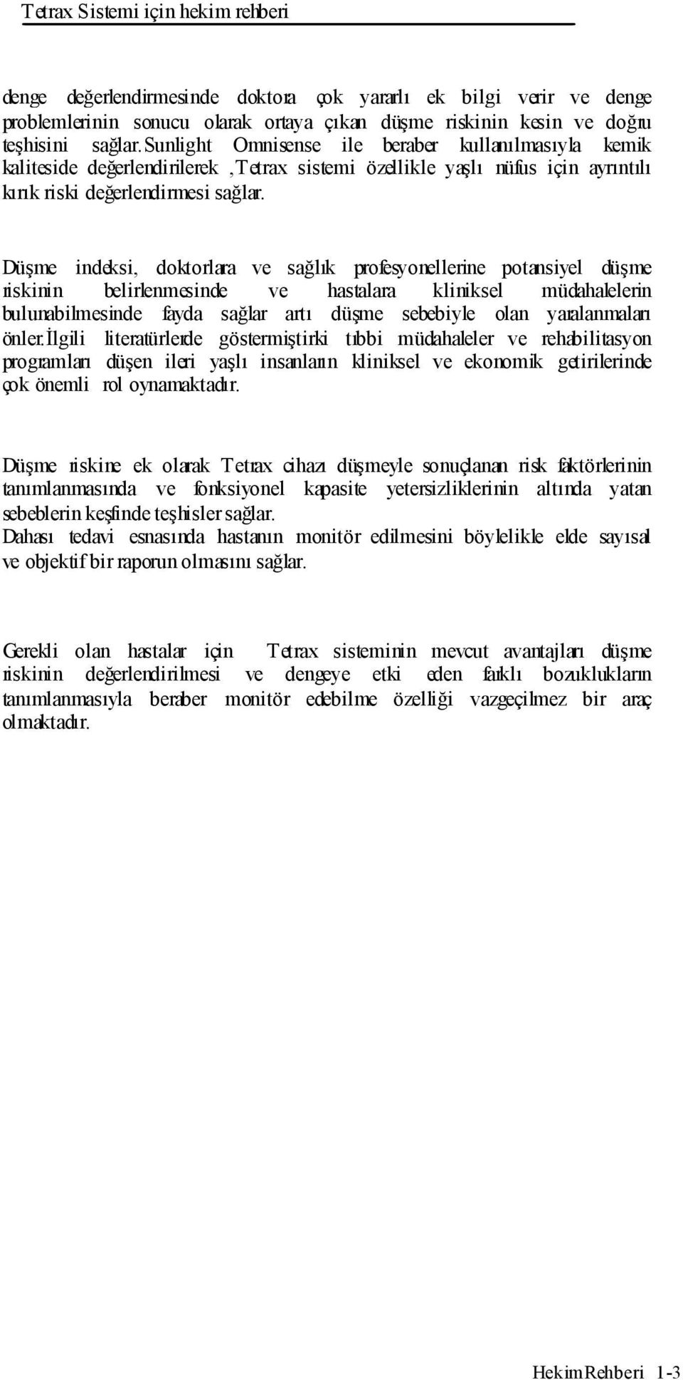 Düşme indeksi, doktorlara ve sağlık profesyonellerine potansiyel düşme riskinin belirlenmesinde ve hastalara kliniksel müdahalelerin bulunabilmesinde fayda sağlar artı düşme sebebiyle olan